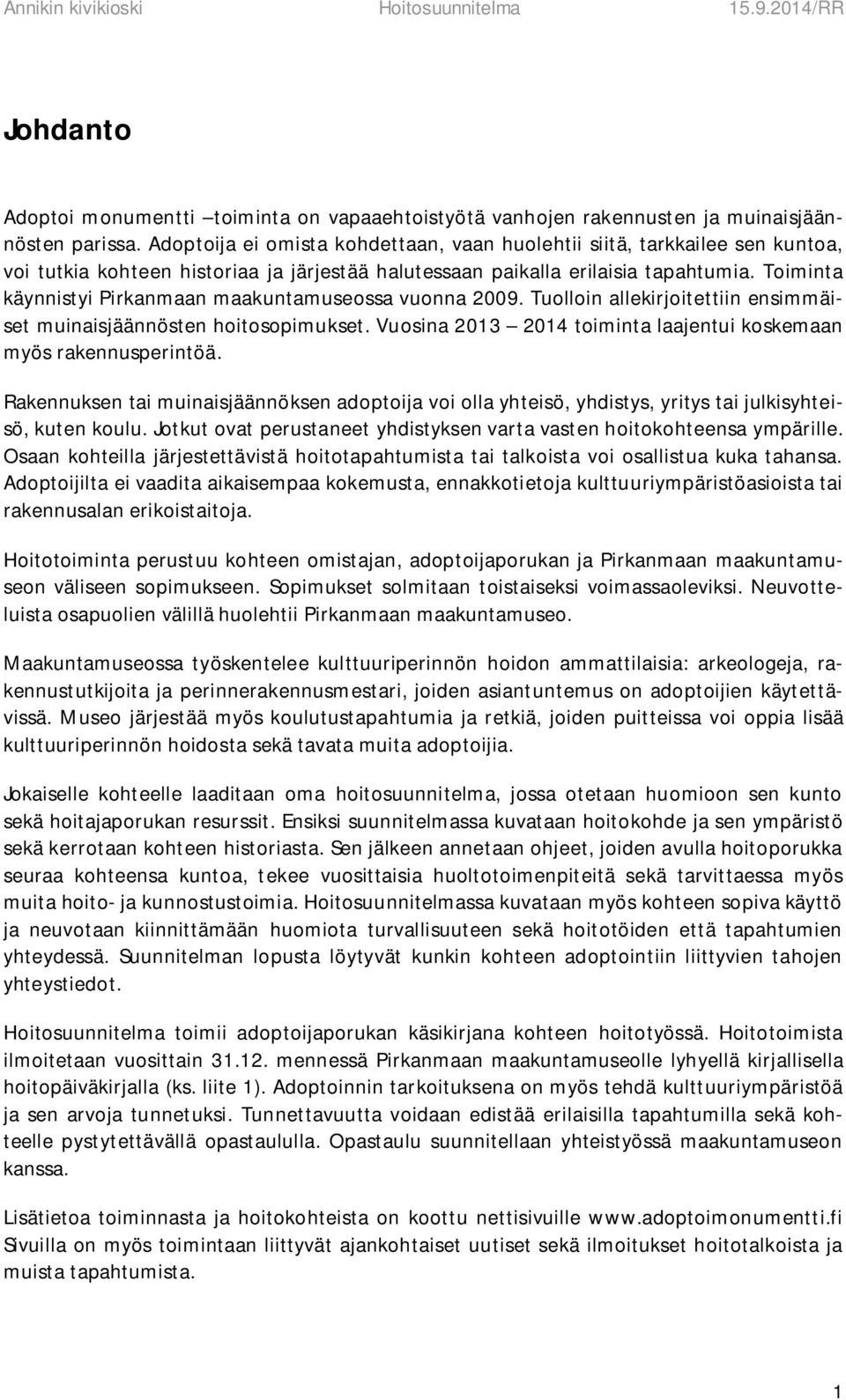 Toiminta käynnistyi Pirkanmaan maakuntamuseossa vuonna 2009. Tuolloin allekirjoitettiin ensimmäiset muinaisjäännösten hoitosopimukset.