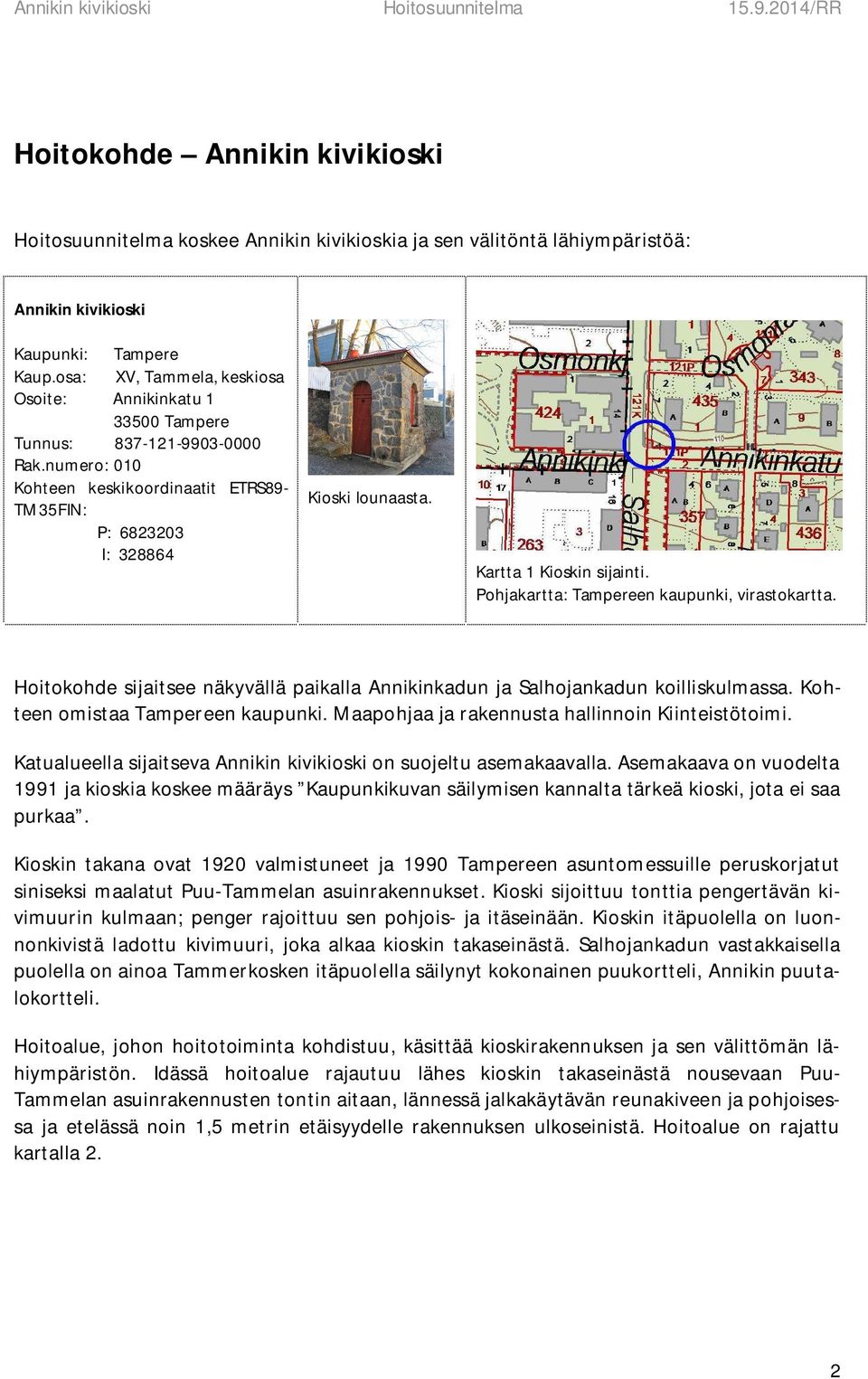 Kartta 1 Kioskin sijainti. Pohjakartta: Tampereen kaupunki, virastokartta. Hoitokohde sijaitsee näkyvällä paikalla Annikinkadun ja Salhojankadun koilliskulmassa. Kohteen omistaa Tampereen kaupunki.