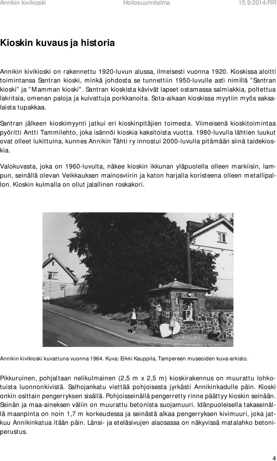 Santran kioskista kävivät lapset ostamassa salmiakkia, poltettua lakritsia, omenan paloja ja kuivattuja porkkanoita. Sota-aikaan kioskissa myytiin myös saksalaista tupakkaa.