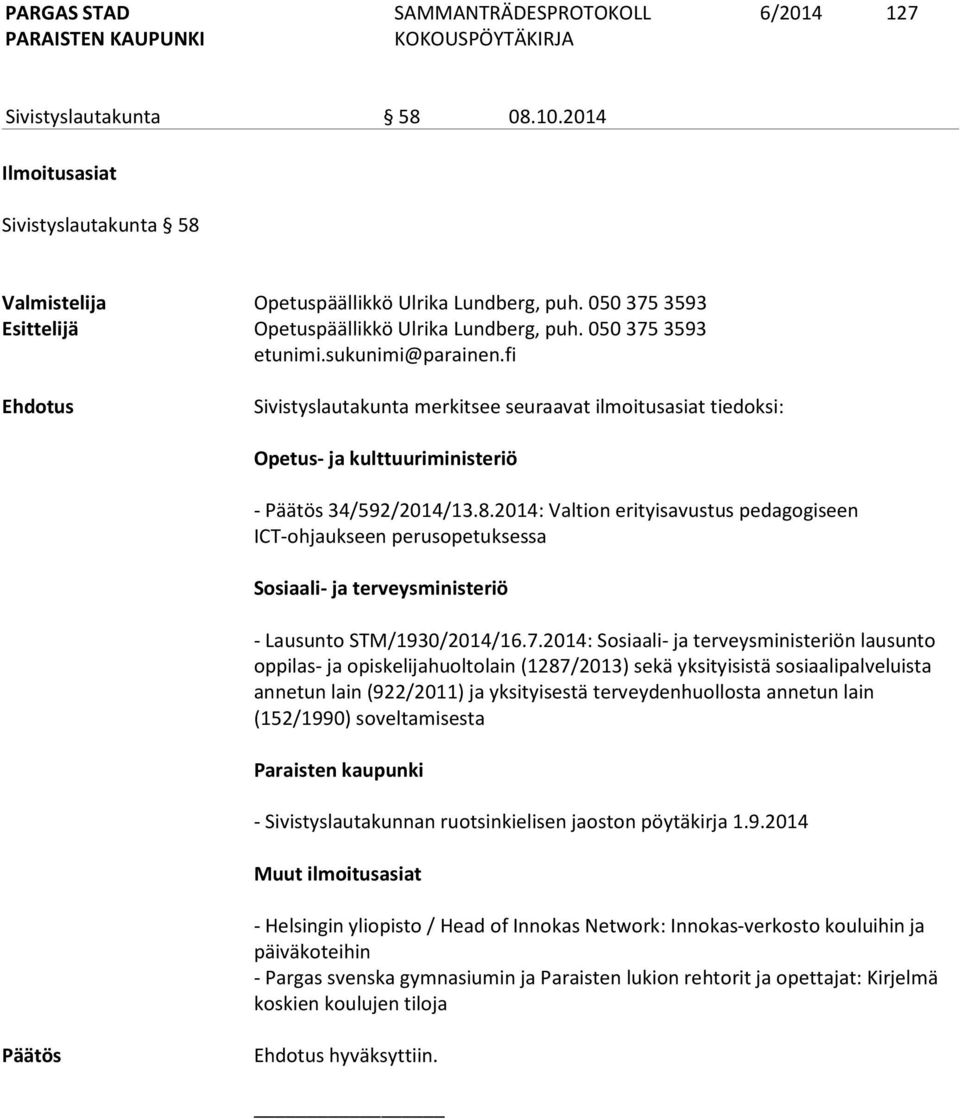 2014: Valtion erityisavustus pedagogiseen ICT-ohjaukseen perusopetuksessa Sosiaali- ja terveysministeriö - Lausunto STM/1930/2014/16.7.