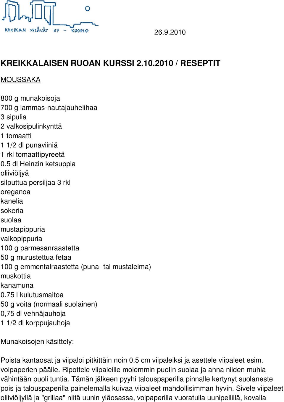 mustaleima) muskottia kanamuna 0.75 l kulutusmaitoa 50 g voita (normaali suolainen) 0,75 dl vehnäjauhoja 1 1/2 dl korppujauhoja Munakoisojen käsittely: Poista kantaosat ja viipaloi pitkittäin noin 0.