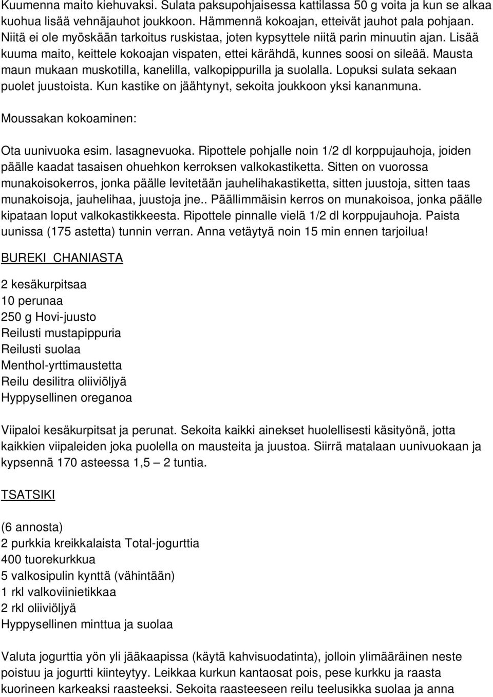 Mausta maun mukaan muskotilla, kanelilla, valkopippurilla ja suolalla. Lopuksi sulata sekaan puolet juustoista. Kun kastike on jäähtynyt, sekoita joukkoon yksi kananmuna.