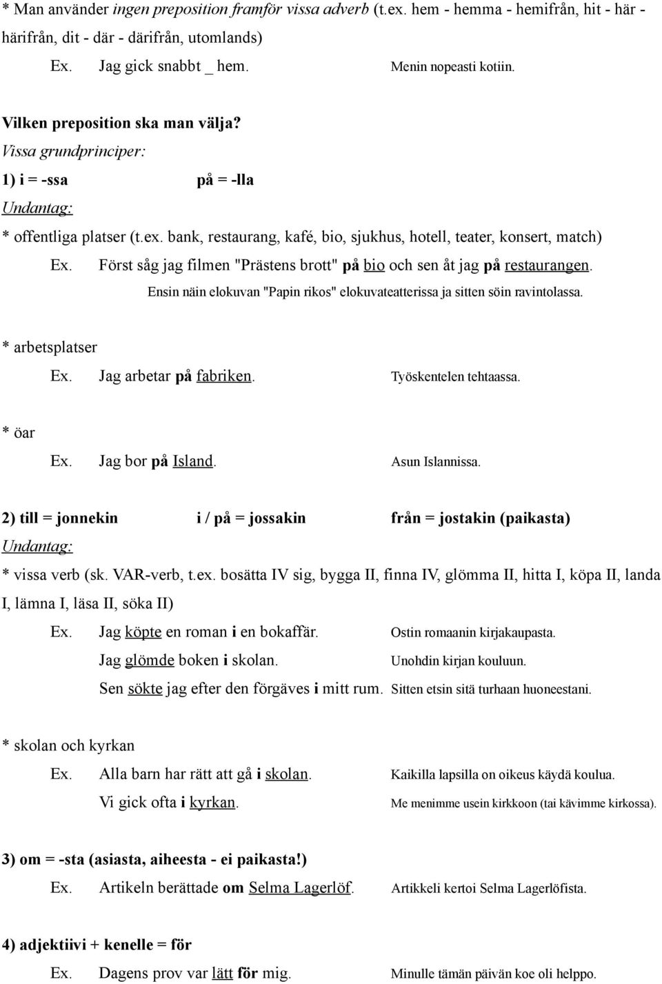Först såg jag filmen "Prästens brott" på bio och sen åt jag på restaurangen. Ensin näin elokuvan "Papin rikos" elokuvateatterissa ja sitten söin ravintolassa. * arbetsplatser Ex.