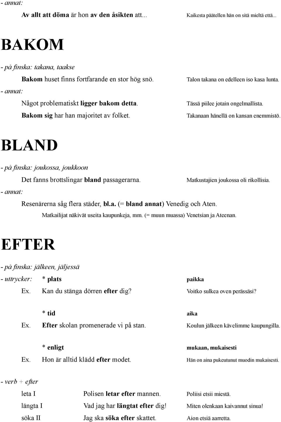 BLAND - på finska: joukossa, joukkoon Det fanns brottslingar bland passagerarna. Matkustajien joukossa oli rikollisia. Resenärerna såg flera städer, bl.a. (= bland annat) Venedig och Aten.