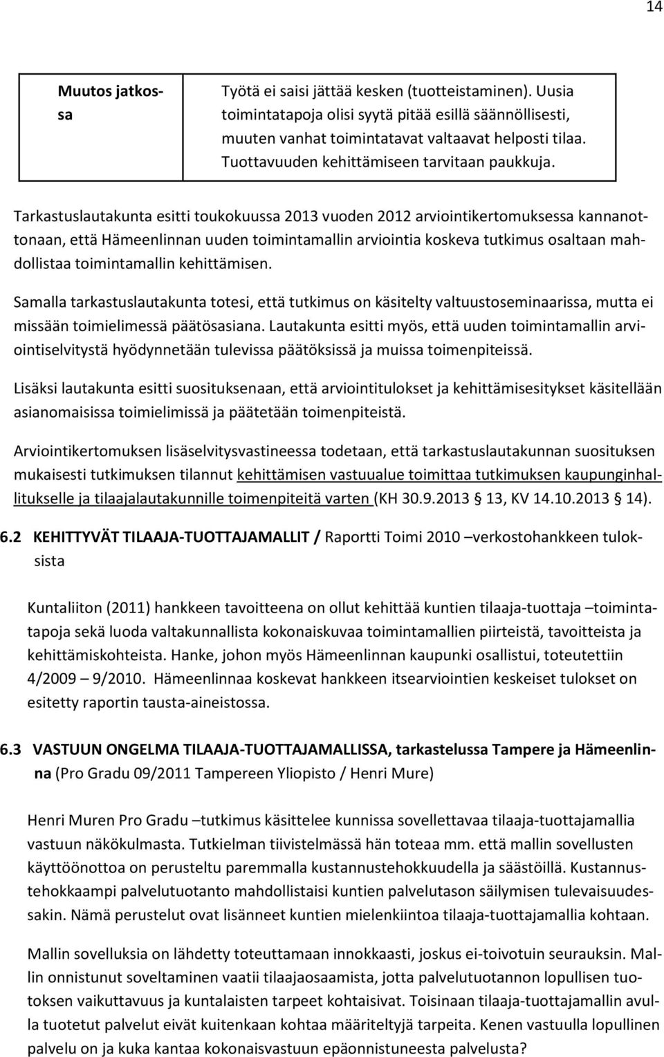 Tarkastuslautakunta esitti toukokuussa 2013 vuoden 2012 arviointikertomuksessa kannanottonaan, että Hämeenlinnan uuden toimintamallin arviointia koskeva tutkimus osaltaan mahdollistaa toimintamallin