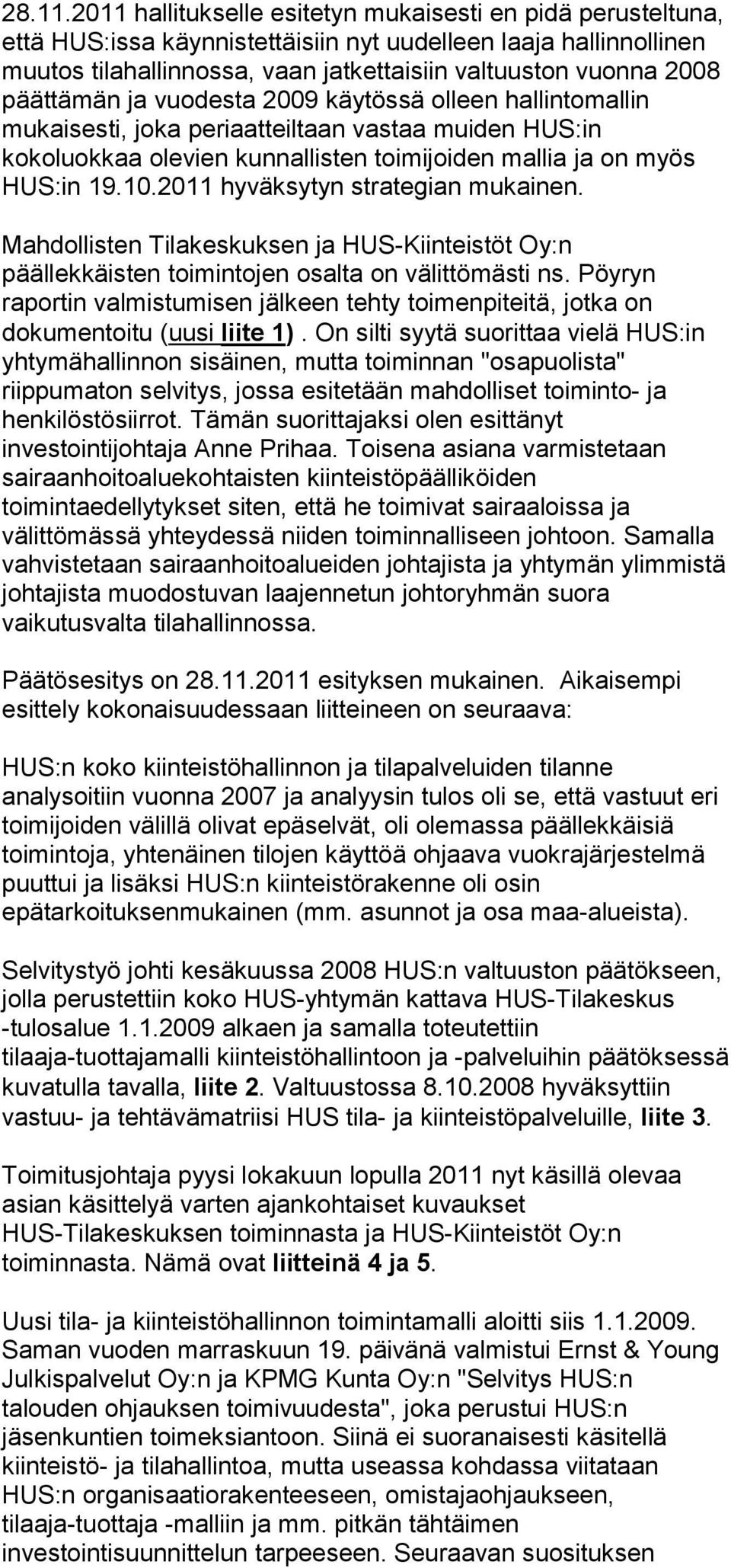 päättämän ja vuodesta 2009 käytössä olleen hallintomallin mukaisesti, joka periaatteiltaan vastaa muiden HUS:in kokoluokkaa olevien kunnallisten toimijoiden mallia ja on myös HUS:in 19.10.
