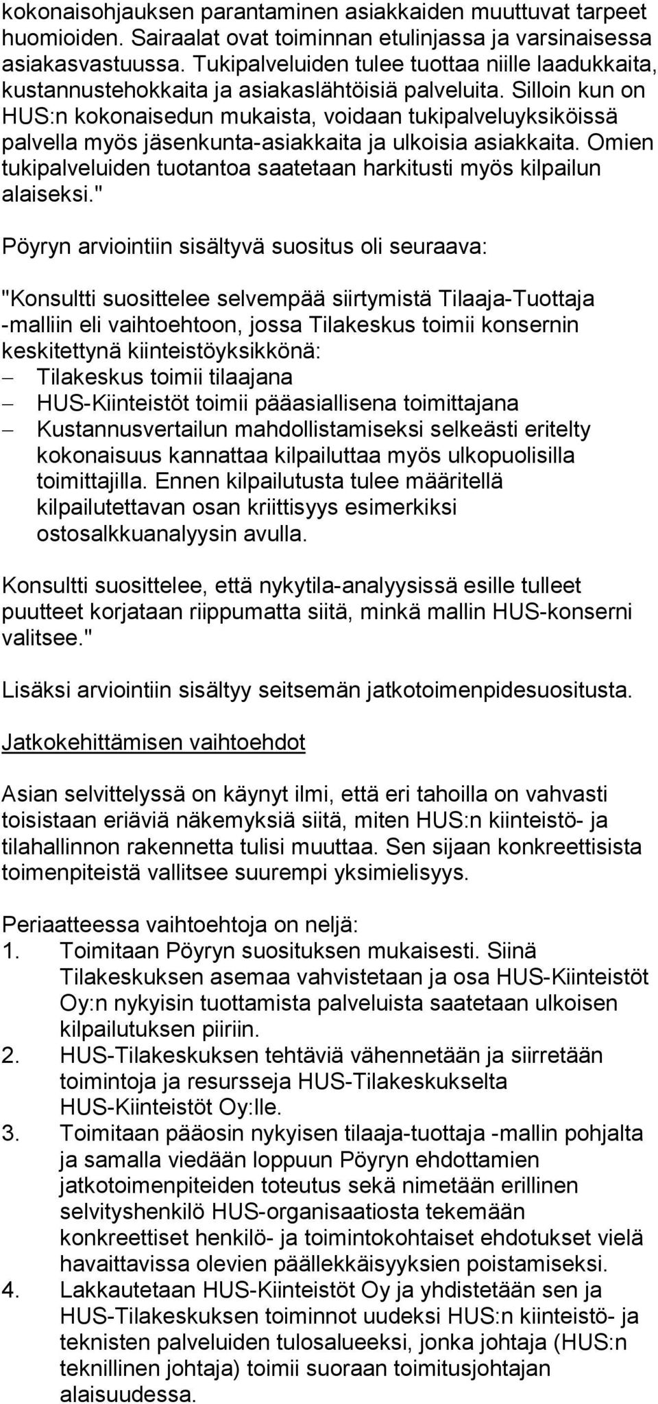 Silloin kun on HUS:n kokonaisedun mukaista, voidaan tukipalveluyksiköissä palvella myös jäsenkunta-asiakkaita ja ulkoisia asiakkaita.