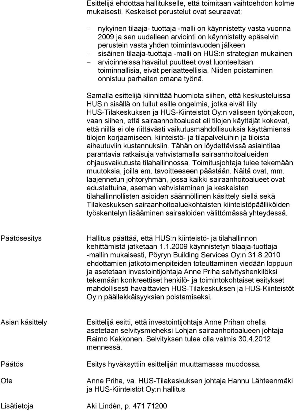 jälkeen sisäinen tilaaja-tuottaja -malli on HUS:n strategian mukainen arvioinneissa havaitut puutteet ovat luonteeltaan toiminnallisia, eivät periaatteellisia.