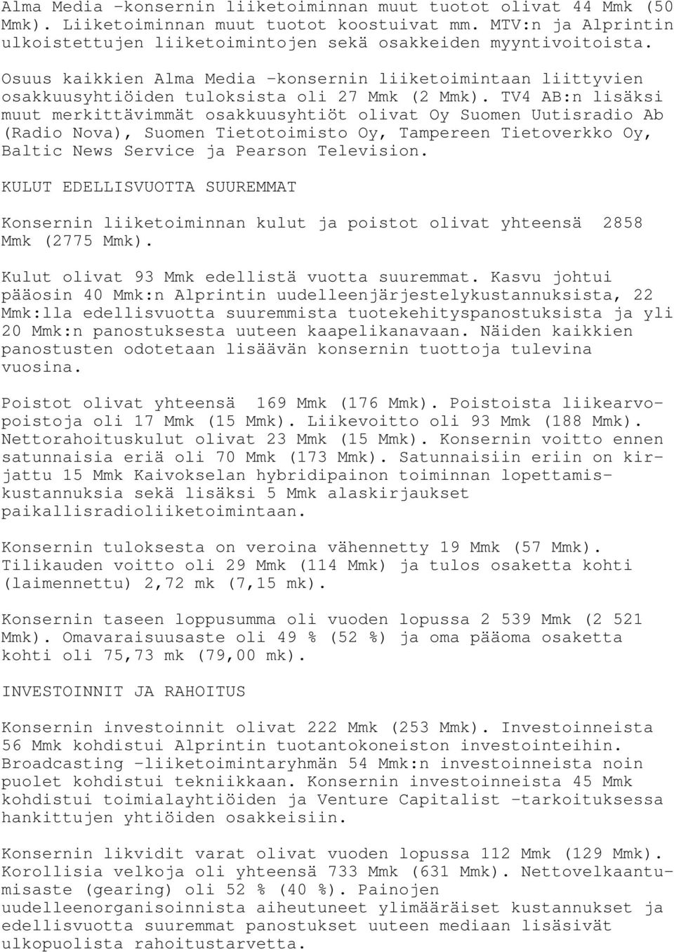 TV4 AB:n lisäksi muut merkittävimmät osakkuusyhtiöt olivat Oy Suomen Uutisradio Ab (Radio Nova), Suomen Tietotoimisto Oy, Tampereen Tietoverkko Oy, Baltic News Service ja Pearson Television.