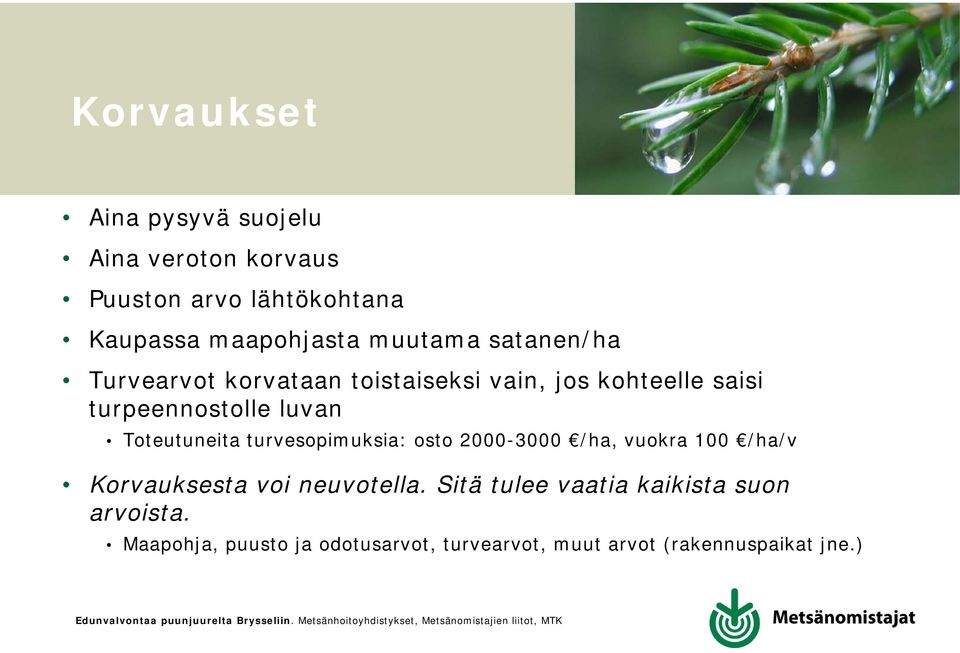 Toteutuneita turvesopimuksia: osto 2000-3000 /ha, vuokra 100 /ha/v 7 Korvauksesta voi neuvotella.