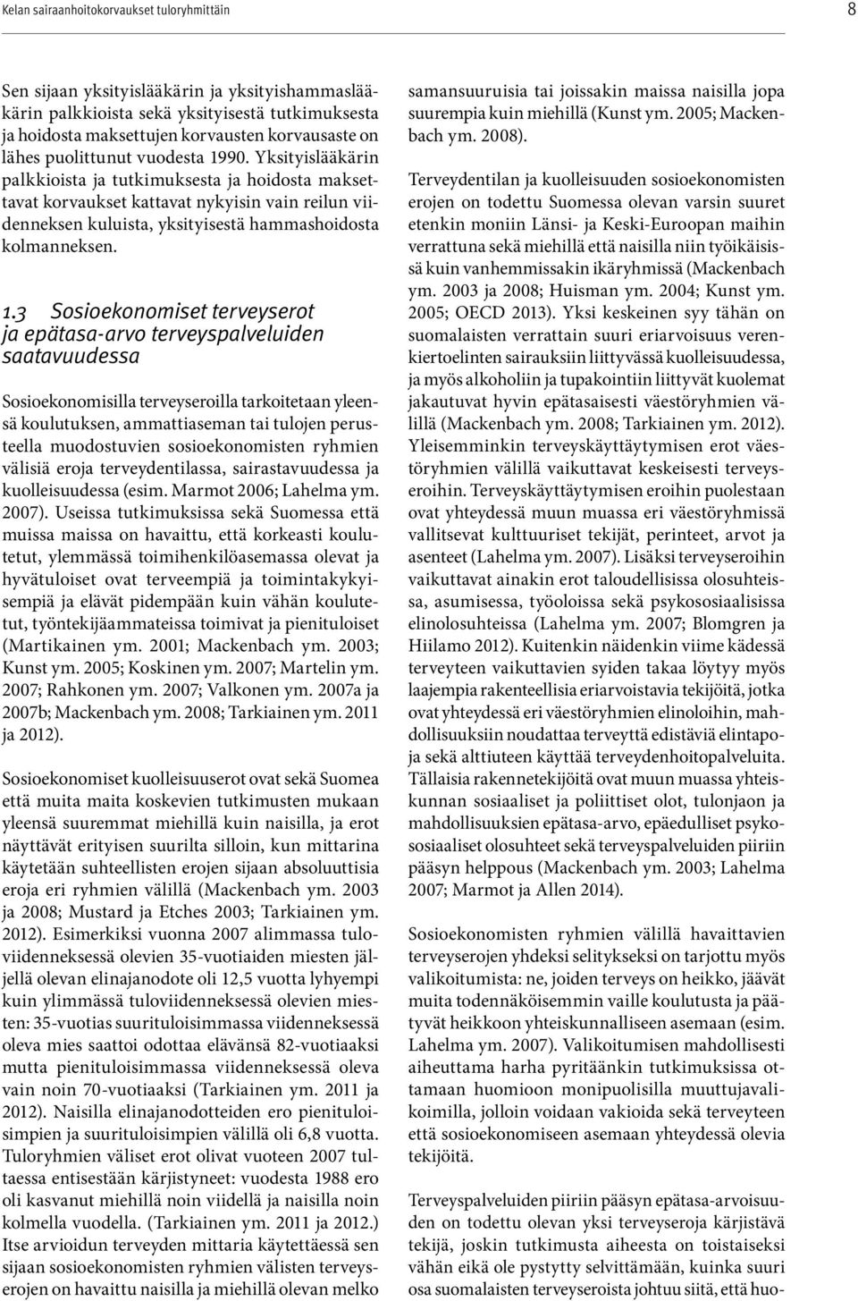 Yksityislääkärin palkkioista ja tutkimuksesta ja hoidosta maksettavat korvaukset kattavat nykyisin vain reilun viidenneksen kuluista, yksityisestä hammashoidosta kolmanneksen. 1.