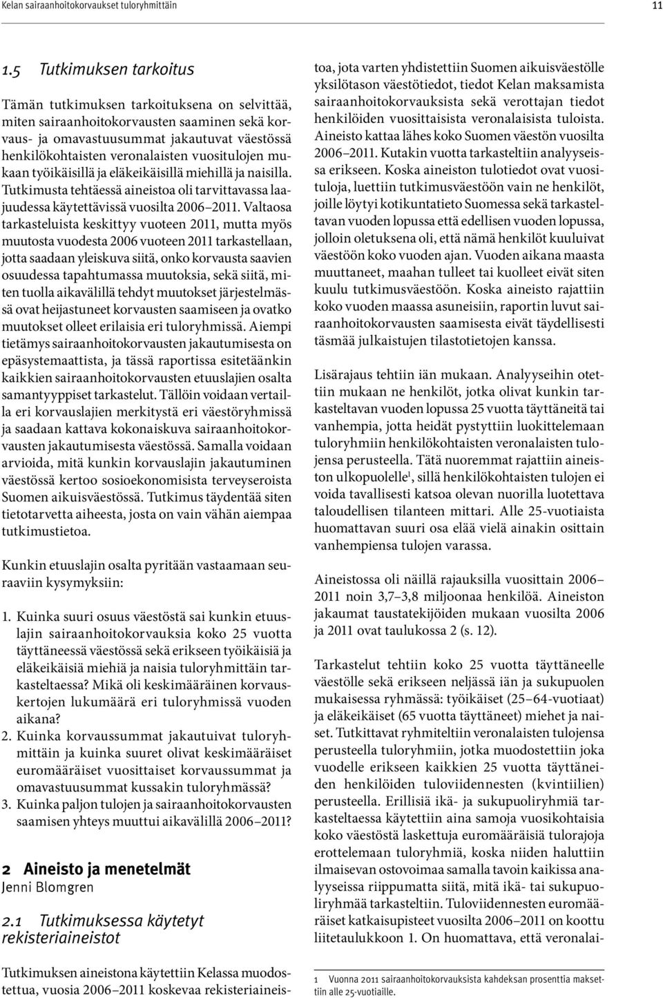 vuositulojen mukaan työikäisillä ja eläkeikäisillä miehillä ja naisilla. Tutkimusta tehtäessä aineistoa oli tarvittavassa laajuudessa käytettävissä vuosilta.