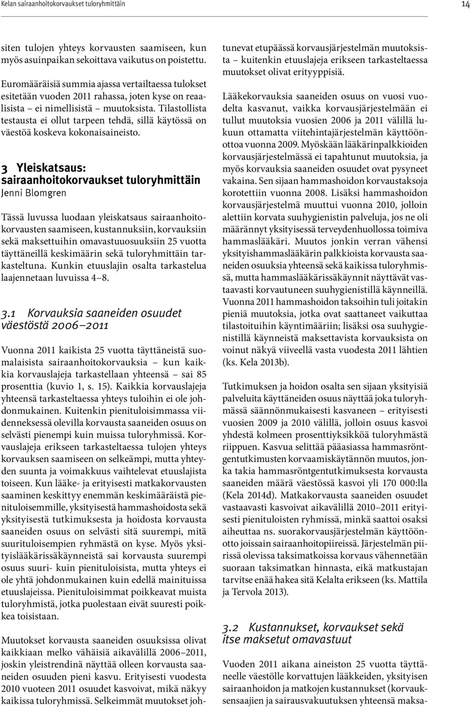 Tilastollista testausta ei ollut tarpeen tehdä, sillä käytössä on väestöä koskeva kokonaisaineisto.