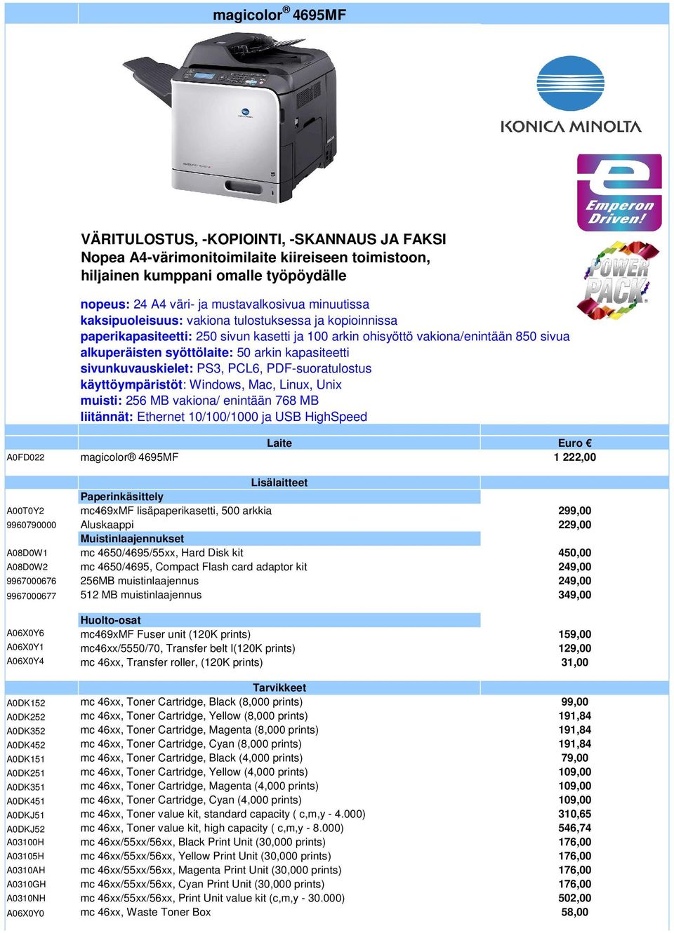 kapasiteetti sivunkuvauskielet: PS3, PCL6, PDF-suoratulostus käyttöympäristöt: Windows, Mac, Linux, Unix muisti: 256 MB vakiona/ enintään 768 MB liitännät: Ethernet 10/100/1000 ja USB HighSpeed Laite