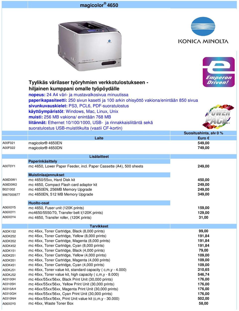 10/100/1000, USB- ja rinnakkaisliitäntä sekä suoratulostus USB-muistitikulta (vaatii CF-kortin) Koodi Suositushinta, alv Suositushinta, alv 0 % Laite Euro A00F021 magicolor 4650EN 549,00 A00F022