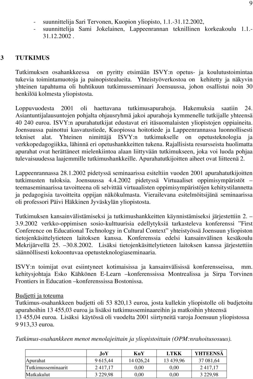 3 TUTKIMUS Tutkimuksen osahankkeessa on pyritty etsimään ISVY:n opetus- ja koulutustoimintaa tukevia toimintamuotoja ja painopistealueita.