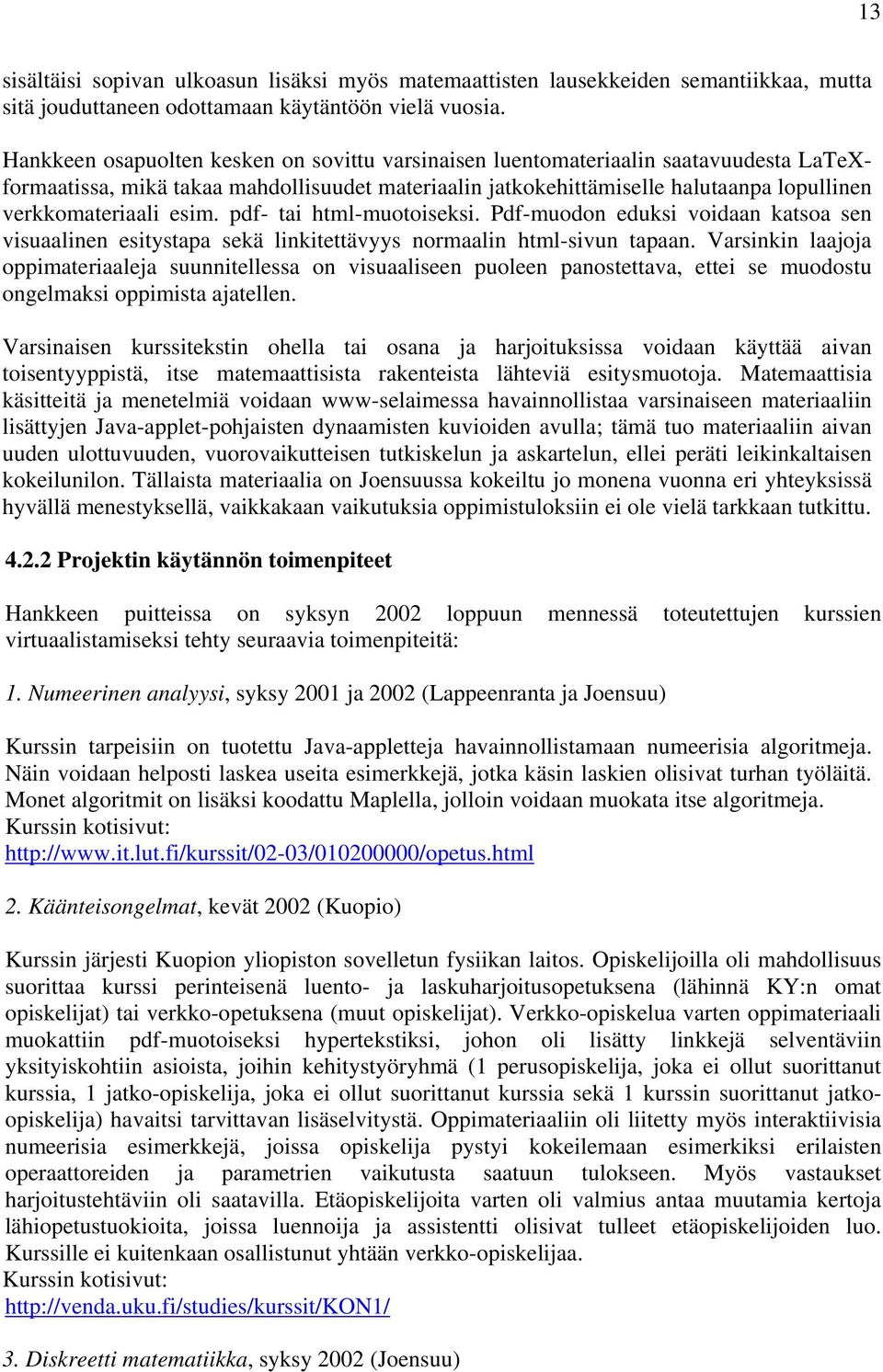 esim. pdf- tai html-muotoiseksi. Pdf-muodon eduksi voidaan katsoa sen visuaalinen esitystapa sekä linkitettävyys normaalin html-sivun tapaan.