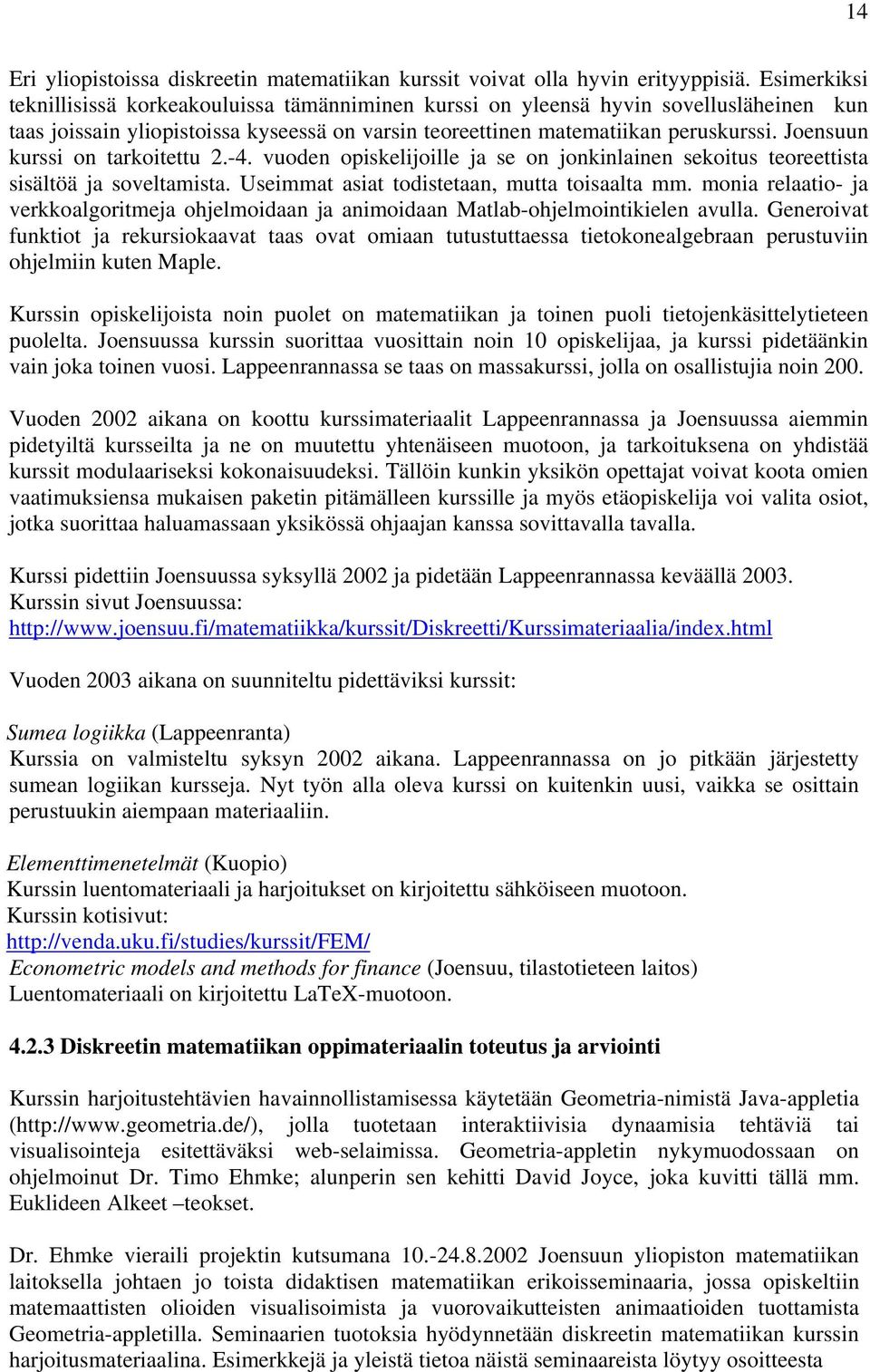 Joensuun kurssi on tarkoitettu 2.-4. vuoden opiskelijoille ja se on jonkinlainen sekoitus teoreettista sisältöä ja soveltamista. Useimmat asiat todistetaan, mutta toisaalta mm.