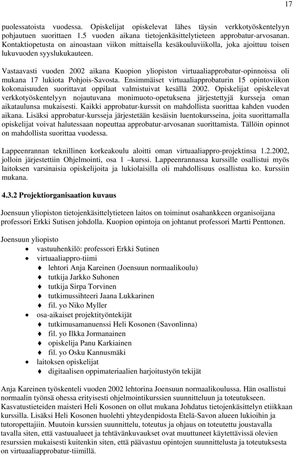 Vastaavasti vuoden 2002 aikana Kuopion yliopiston virtuaaliapprobatur-opinnoissa oli mukana 17 lukiota Pohjois-Savosta.
