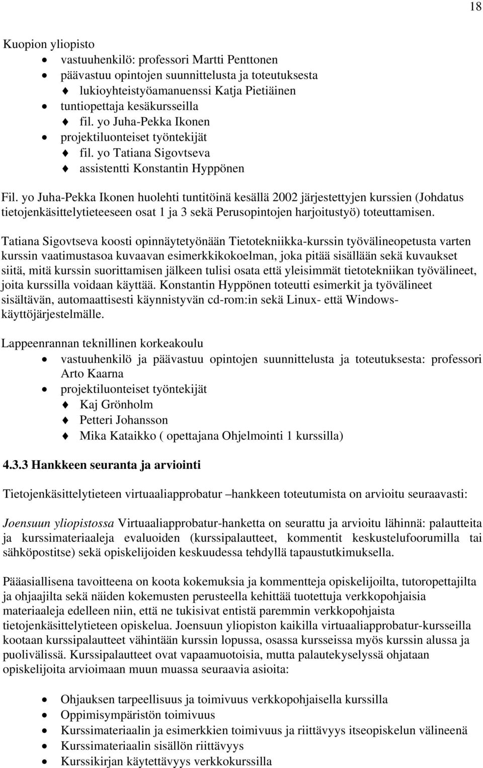 yo Juha-Pekka Ikonen huolehti tuntitöinä kesällä 2002 järjestettyjen kurssien (Johdatus tietojenkäsittelytieteeseen osat 1 ja 3 sekä Perusopintojen harjoitustyö) toteuttamisen.