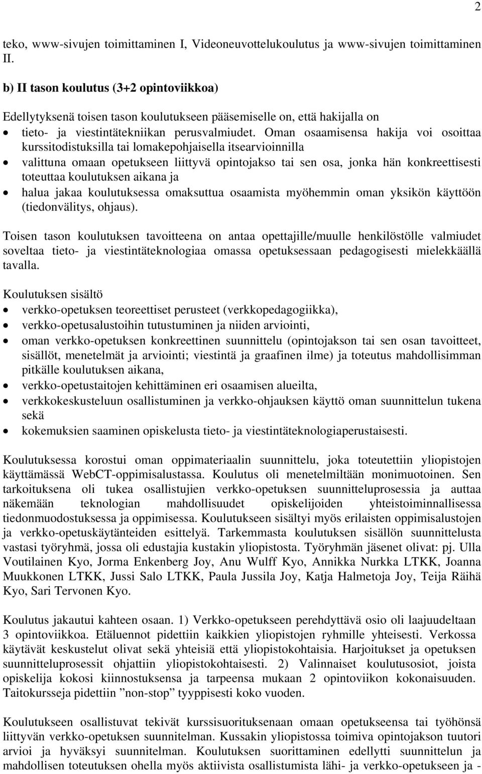 Oman osaamisensa hakija voi osoittaa kurssitodistuksilla tai lomakepohjaisella itsearvioinnilla valittuna omaan opetukseen liittyvä opintojakso tai sen osa, jonka hän konkreettisesti toteuttaa
