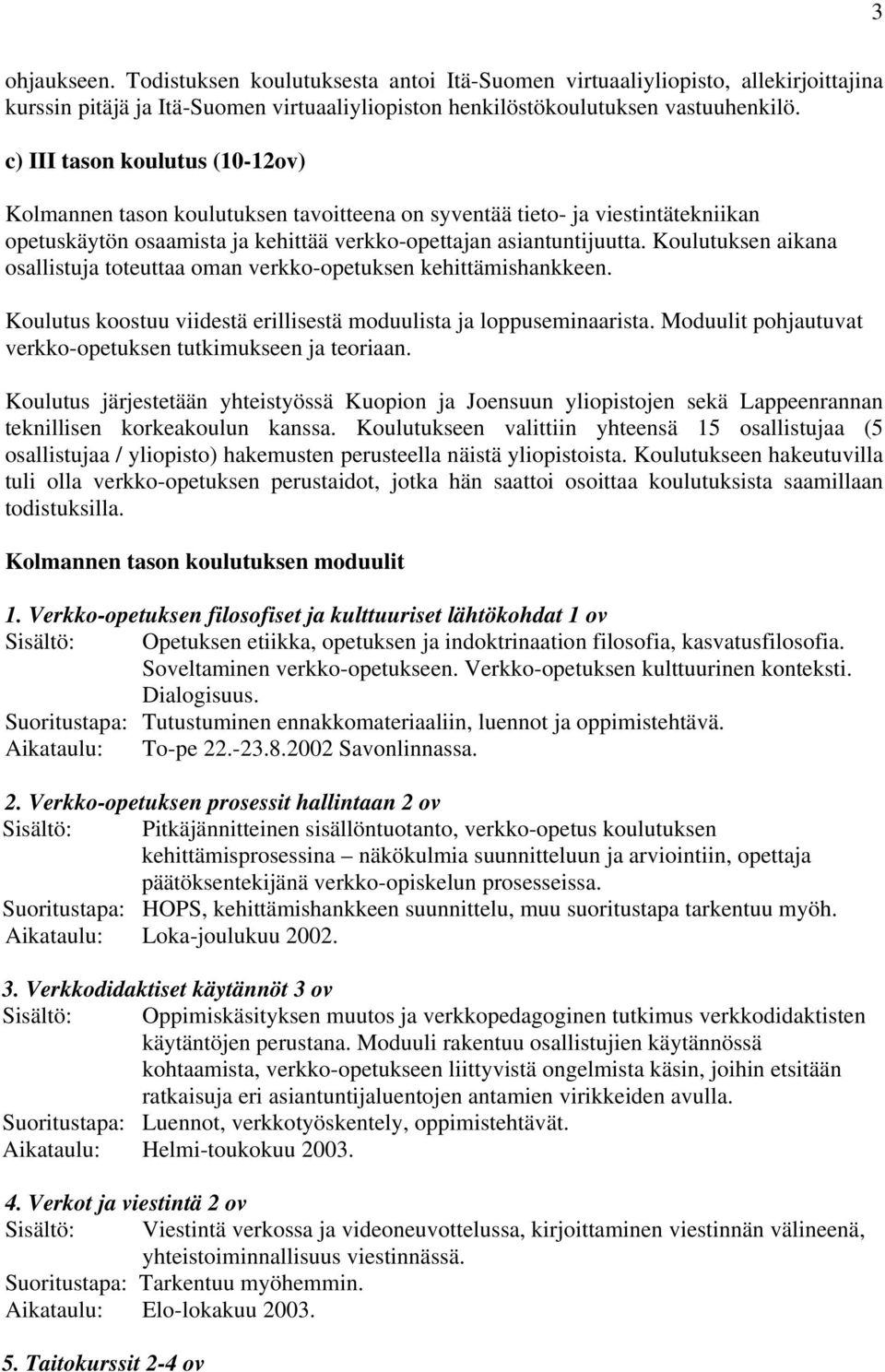 Koulutuksen aikana osallistuja toteuttaa oman verkko-opetuksen kehittämishankkeen. Koulutus koostuu viidestä erillisestä moduulista ja loppuseminaarista.