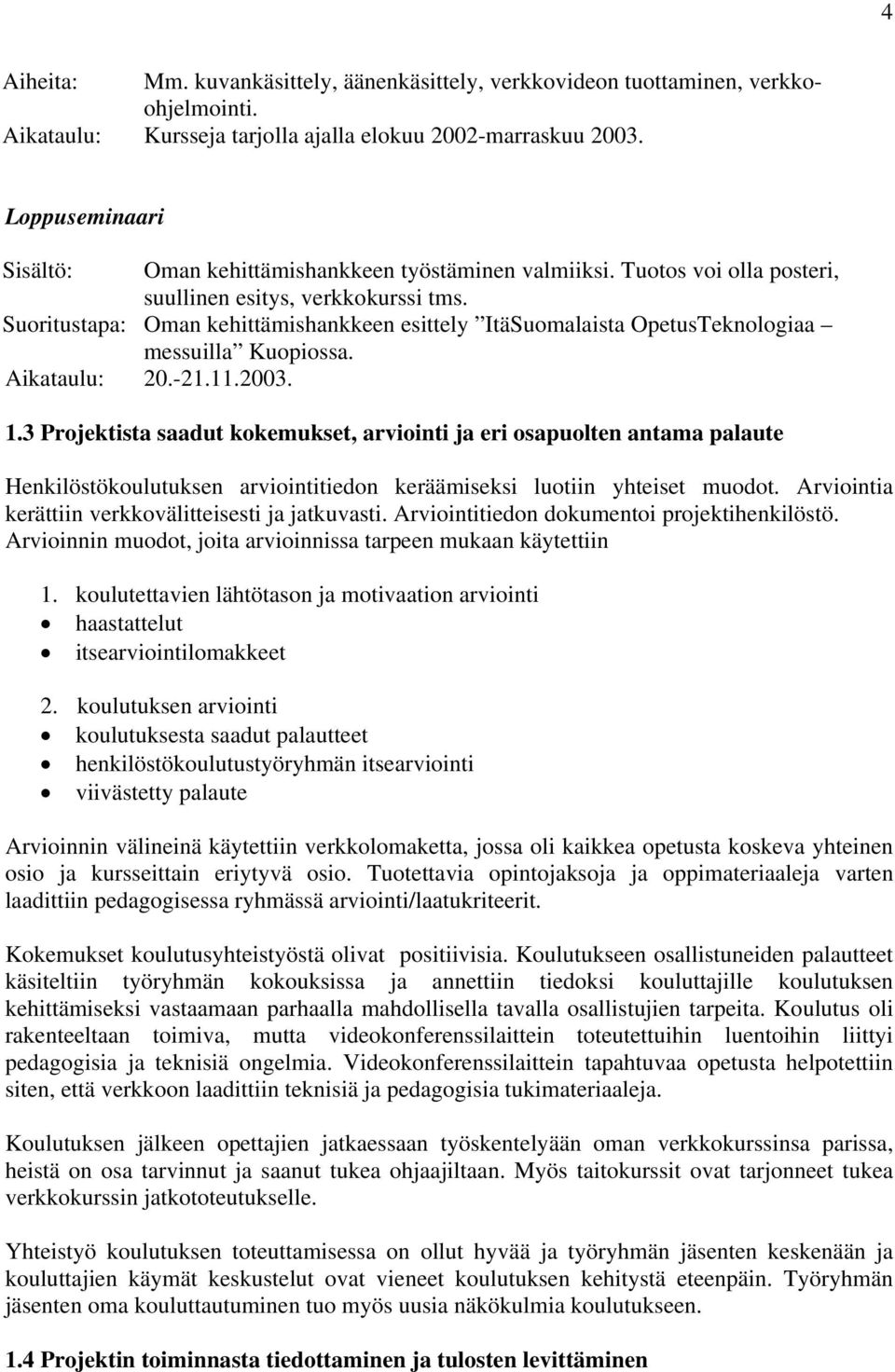 Suoritustapa: Oman kehittämishankkeen esittely ItäSuomalaista OpetusTeknologiaa messuilla Kuopiossa. Aikataulu: 20.-21.11.2003. 1.