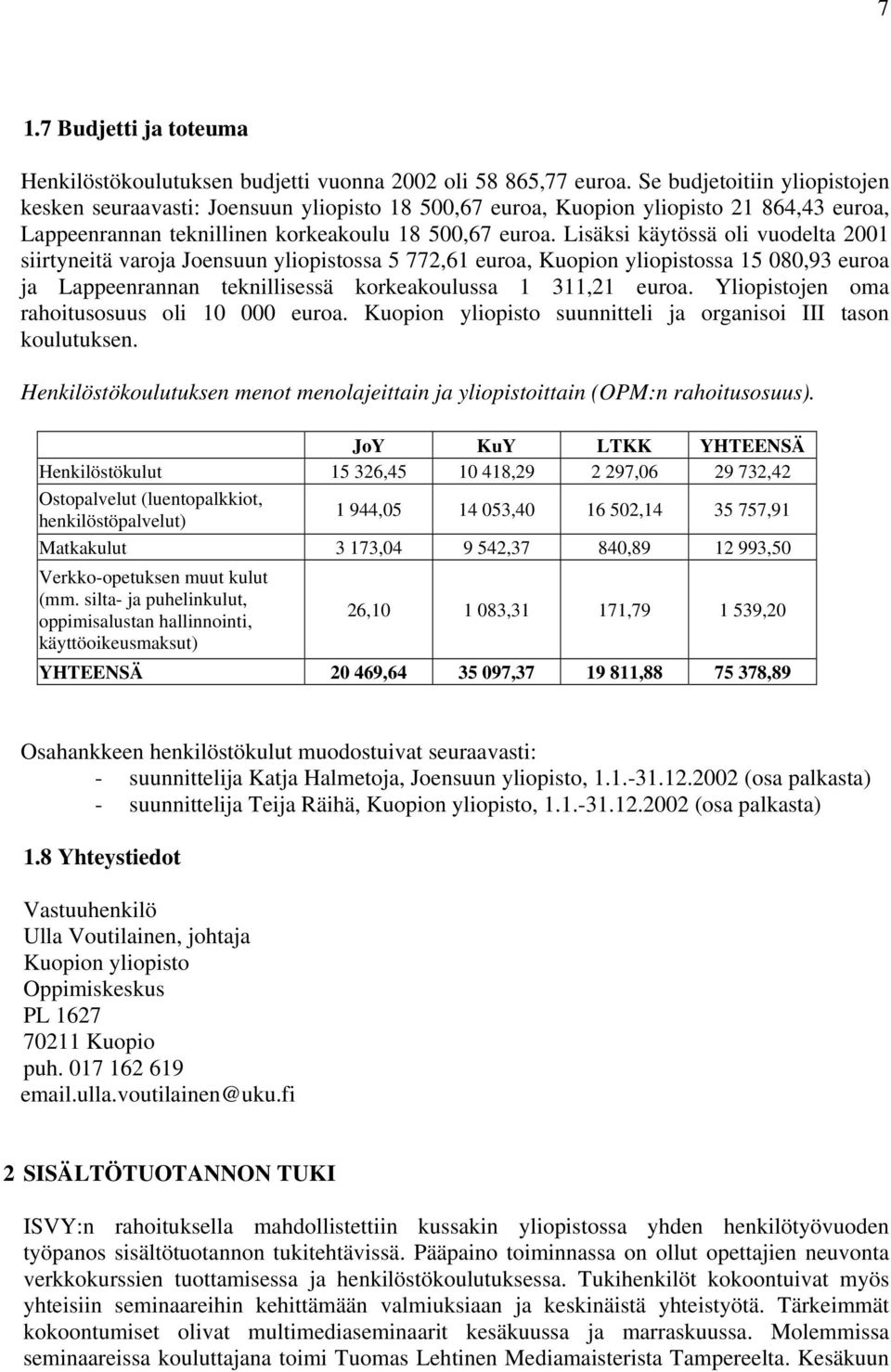 Lisäksi käytössä oli vuodelta 2001 siirtyneitä varoja Joensuun yliopistossa 5 772,61 euroa, Kuopion yliopistossa 15 080,93 euroa ja Lappeenrannan teknillisessä korkeakoulussa 1 311,21 euroa.