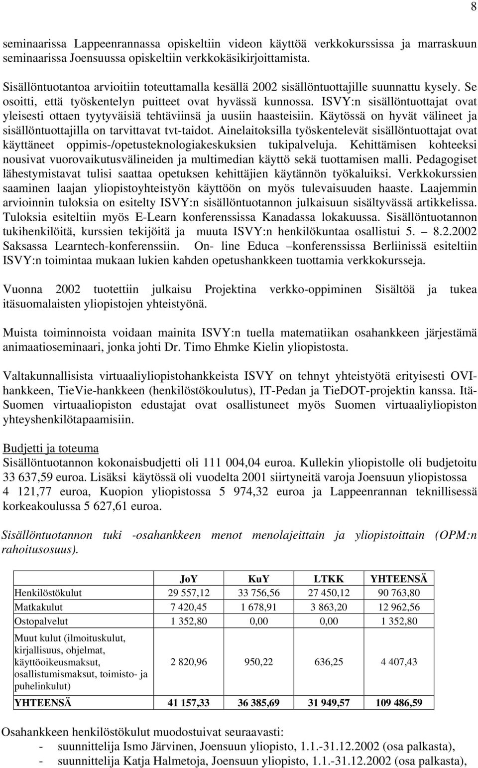 ISVY:n sisällöntuottajat ovat yleisesti ottaen tyytyväisiä tehtäviinsä ja uusiin haasteisiin. Käytössä on hyvät välineet ja sisällöntuottajilla on tarvittavat tvt-taidot.