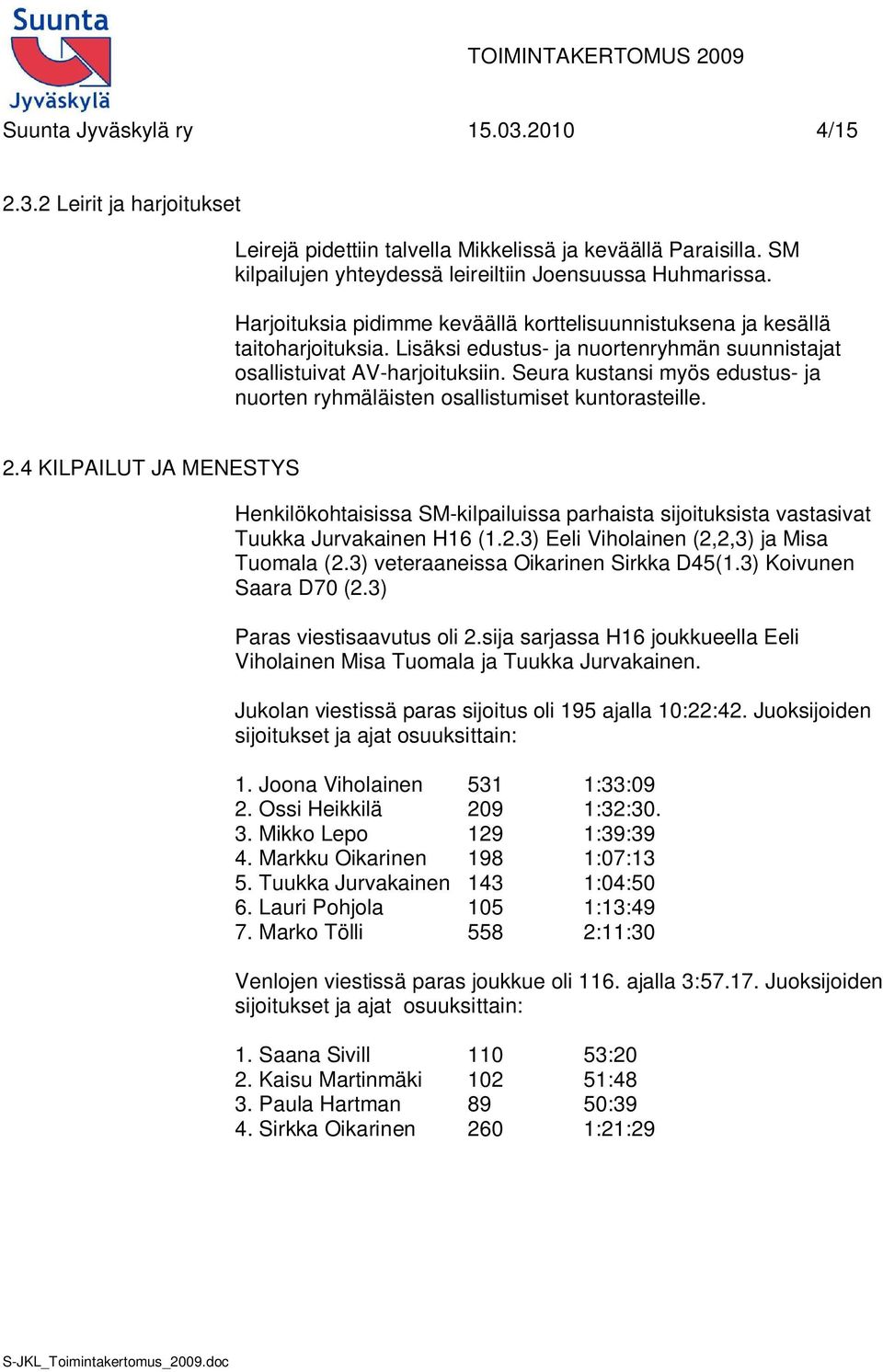 Seura kustansi myös edustus- ja nuorten ryhmäläisten osallistumiset kuntorasteille. 2.