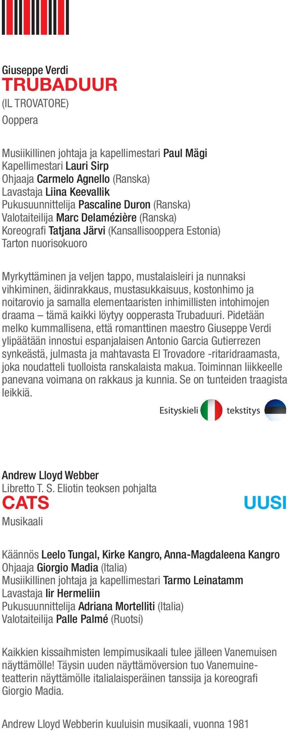 mustalaisleiri ja nunnaksi vihkiminen, äidinrakkaus, mustasukkaisuus, kostonhimo ja noitarovio ja samalla elementaaristen inhimillisten intohimojen draama tämä kaikki löytyy oopperasta Trubaduuri.