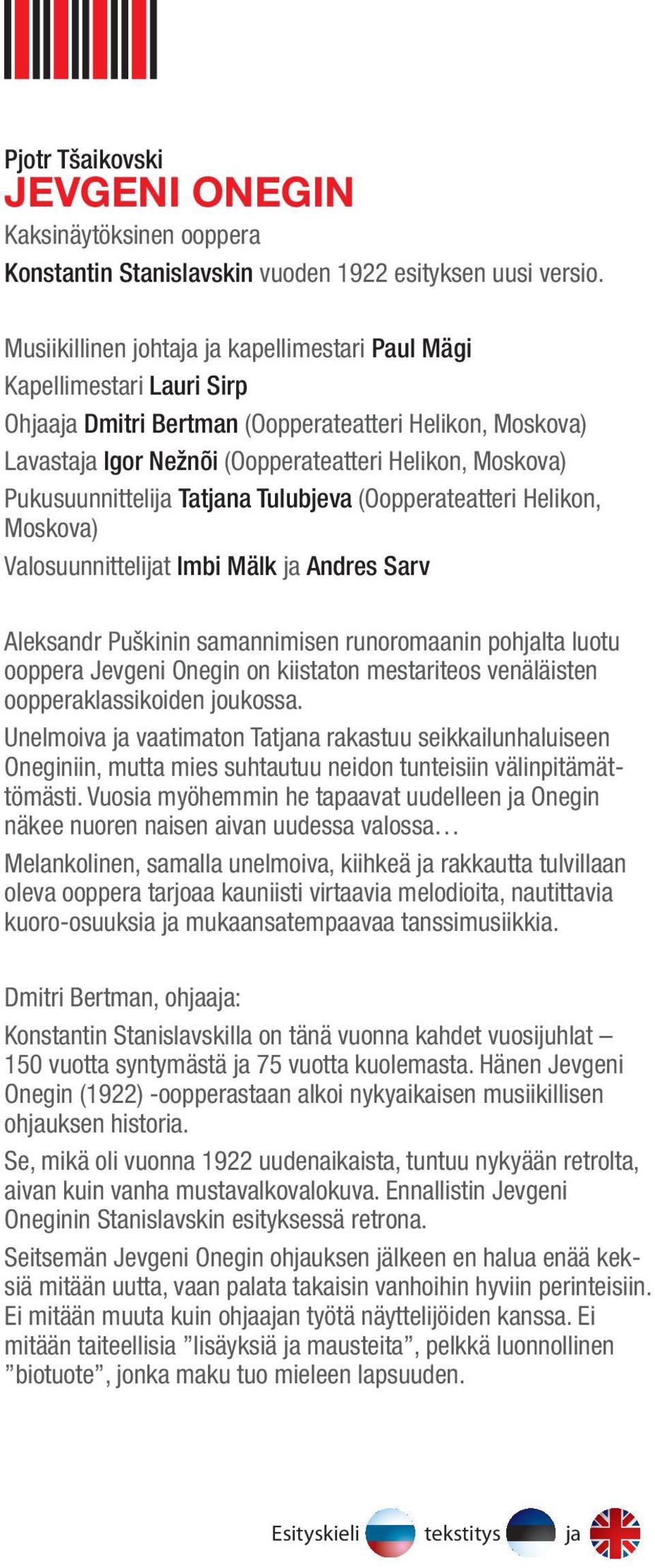 Pukusuunnittelija Tatjana Tulubjeva (Oopperateatteri Helikon, Moskova) Valosuunnittelijat Imbi Mälk ja Andres Sarv Aleksandr Puškinin samannimisen runoromaanin pohjalta luotu ooppera Jevgeni Onegin