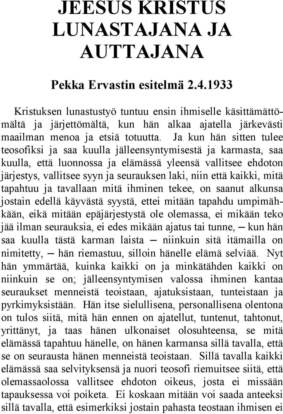 Ja kun hän sitten tulee teosofiksi ja saa kuulla jälleensyntymisestä ja karmasta, saa kuulla, että luonnossa ja elämässä yleensä vallitsee ehdoton järjestys, vallitsee syyn ja seurauksen laki, niin