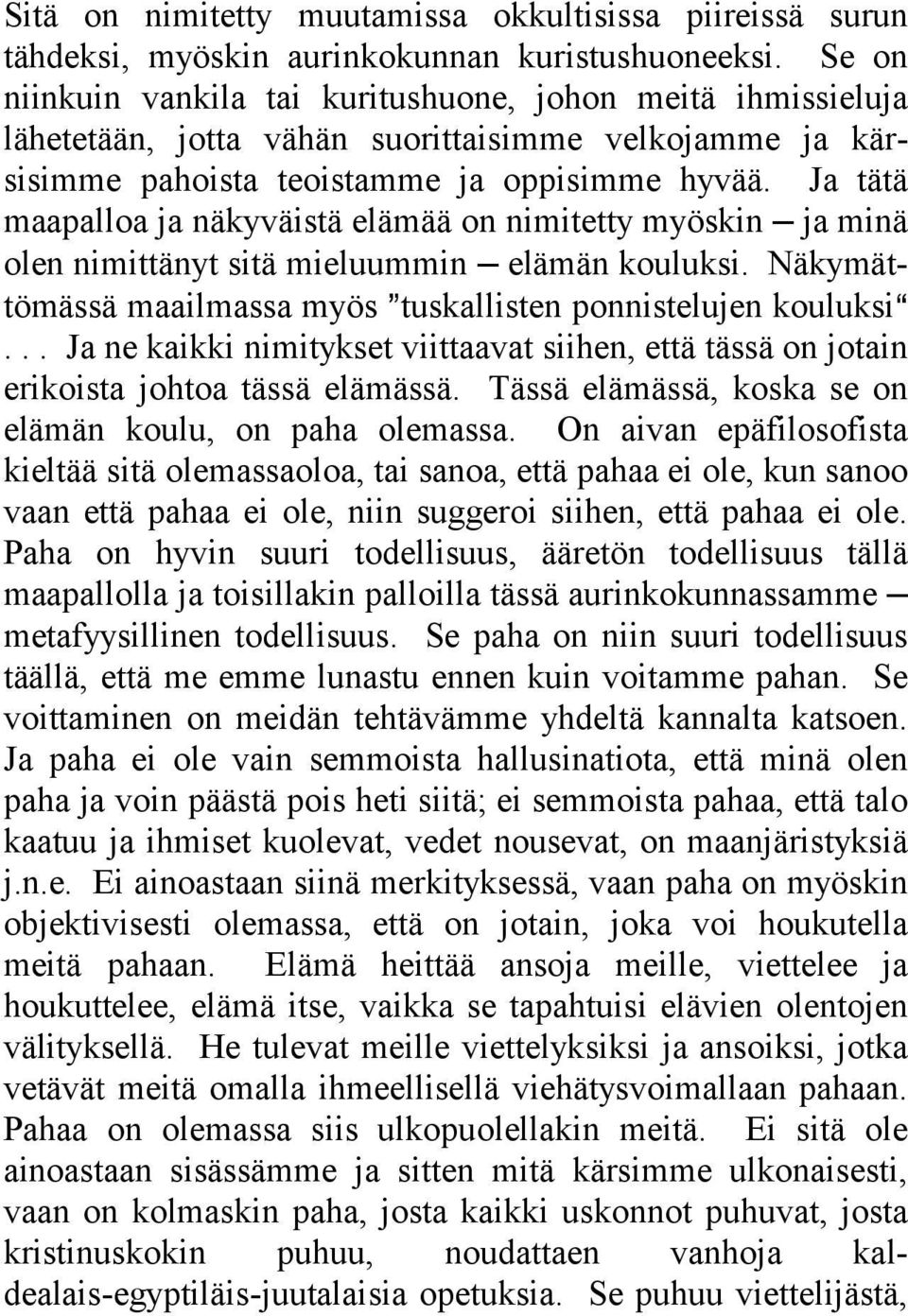 Ja tätä maapalloa ja näkyväistä elämää on nimitetty myöskin ja minä olen nimittänyt sitä mieluummin elämän kouluksi. Näkymättömässä maailmassa myös @tuskallisten ponnistelujen kouluksia.