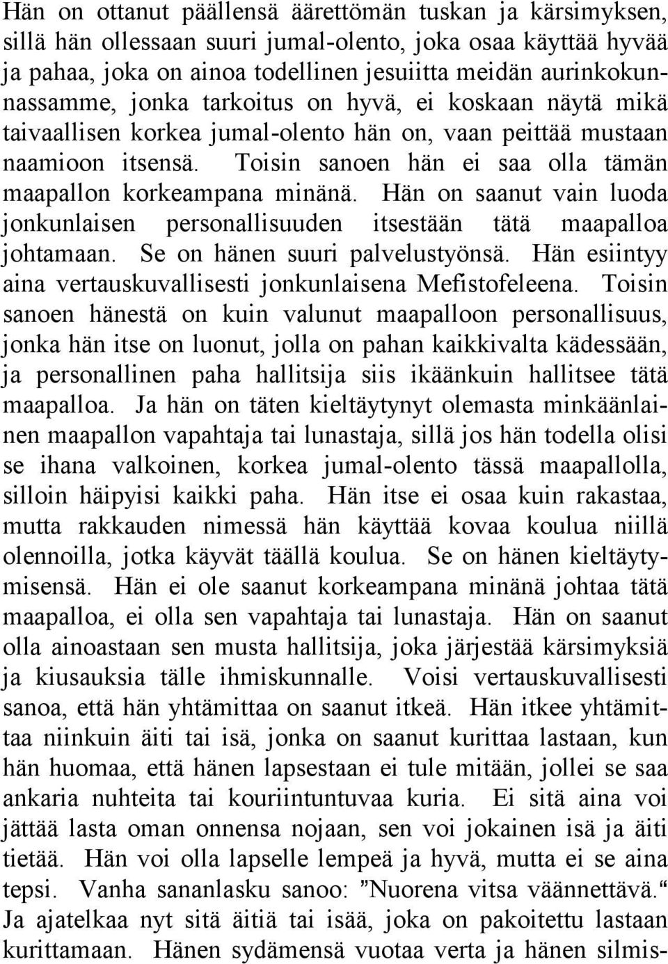 Hän on saanut vain luoda jonkunlaisen personallisuuden itsestään tätä maapalloa johtamaan. Se on hänen suuri palvelustyönsä. Hän esiintyy aina vertauskuvallisesti jonkunlaisena Mefistofeleena.