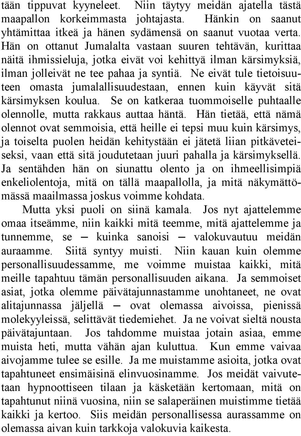 Ne eivät tule tietoisuuteen omasta jumalallisuudestaan, ennen kuin käyvät sitä kärsimyksen koulua. Se on katkeraa tuommoiselle puhtaalle olennolle, mutta rakkaus auttaa häntä.