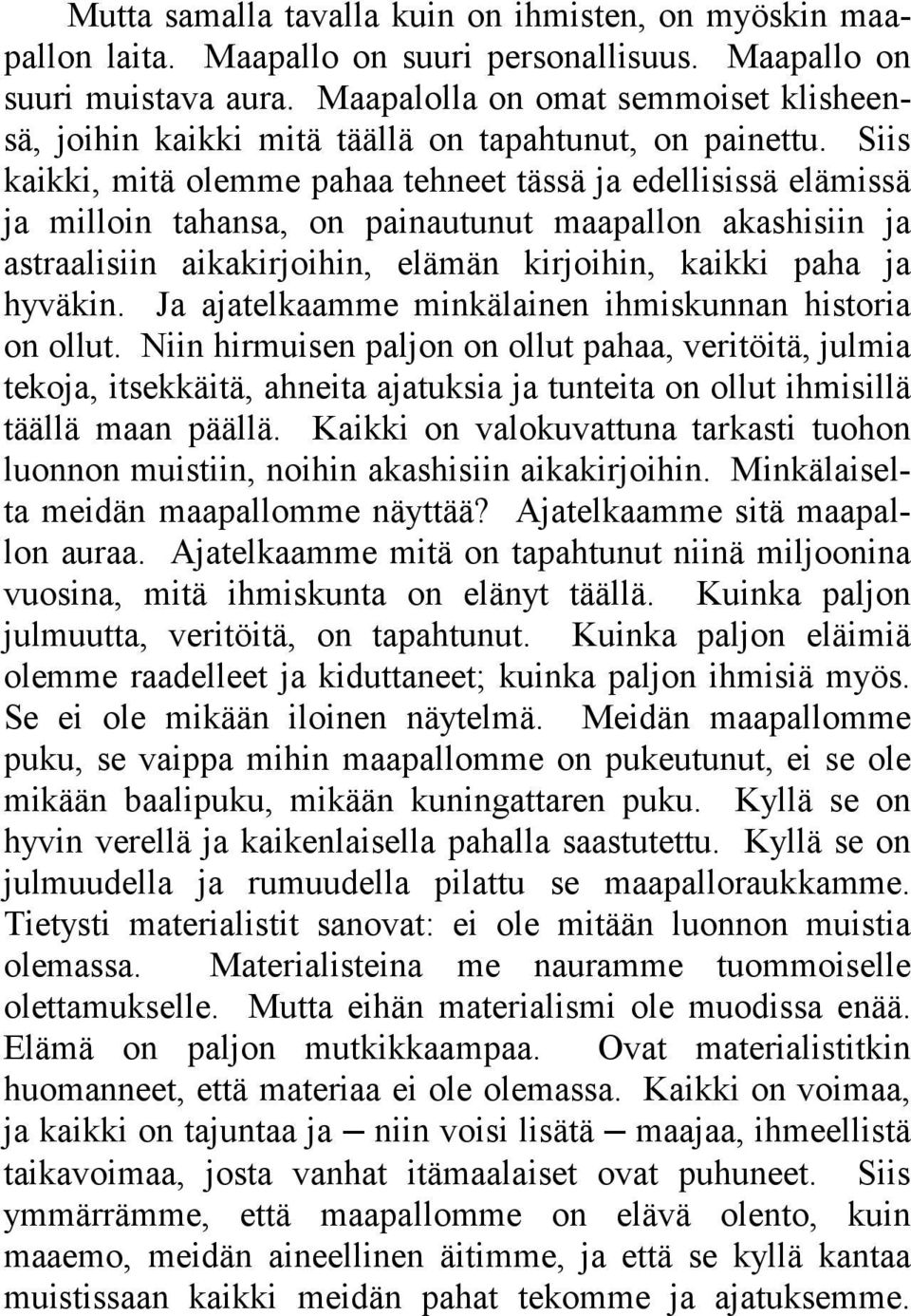 Siis kaikki, mitä olemme pahaa tehneet tässä ja edellisissä elämissä ja milloin tahansa, on painautunut maapallon akashisiin ja astraalisiin aikakirjoihin, elämän kirjoihin, kaikki paha ja hyväkin.