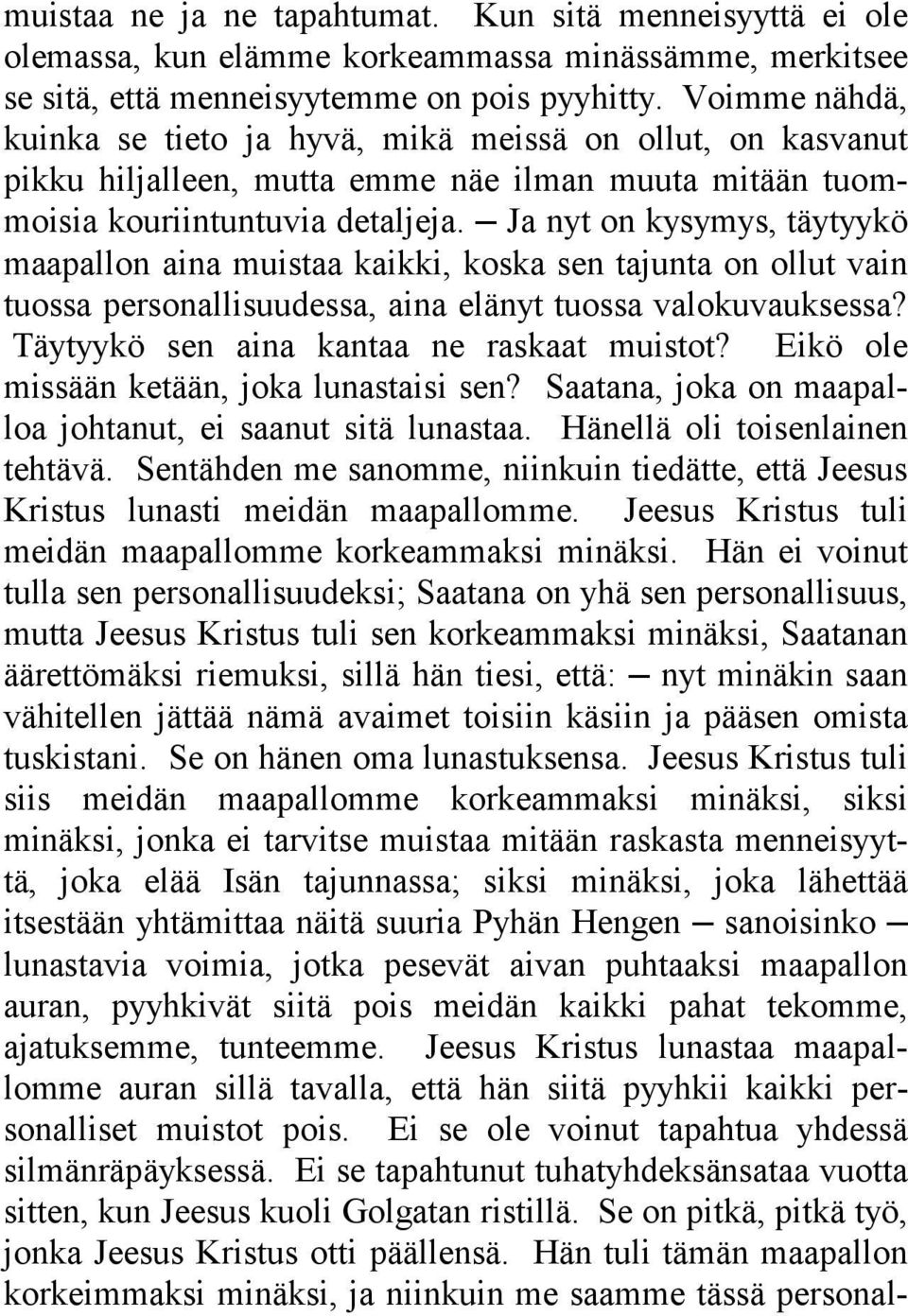 Ja nyt on kysymys, täytyykö maapallon aina muistaa kaikki, koska sen tajunta on ollut vain tuossa personallisuudessa, aina elänyt tuossa valokuvauksessa? Täytyykö sen aina kantaa ne raskaat muistot?