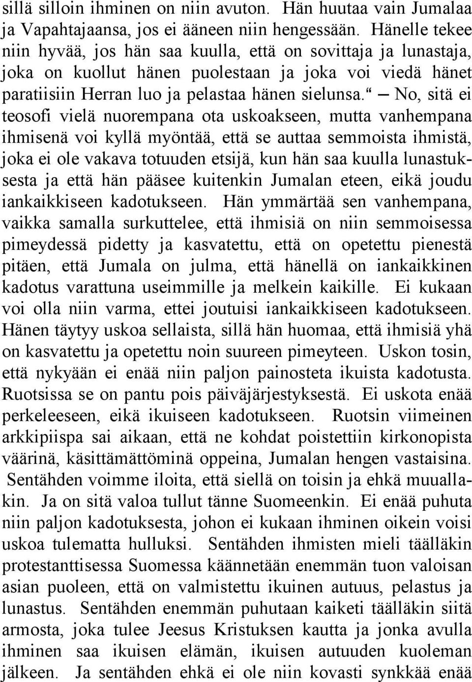 a No, sitä ei teosofi vielä nuorempana ota uskoakseen, mutta vanhempana ihmisenä voi kyllä myöntää, että se auttaa semmoista ihmistä, joka ei ole vakava totuuden etsijä, kun hän saa kuulla