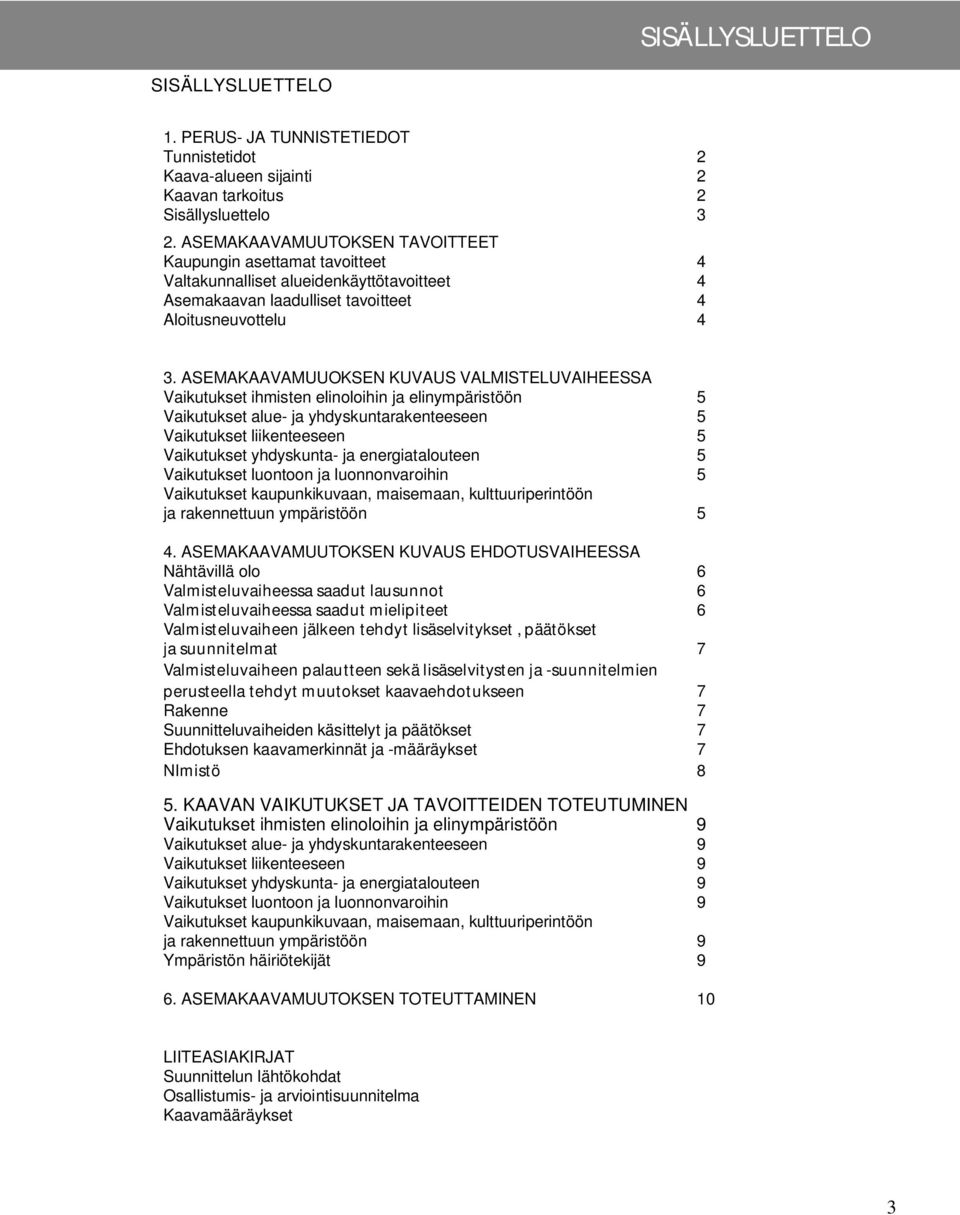 ASEMAKAAVAMUUOKSEN KUVAUS VALMISTELUVAIHEESSA Vaikutukset ihmisten elinoloihin ja elinympäristöön 5 Vaikutukset alue- ja yhdyskuntarakenteeseen 5 Vaikutukset liikenteeseen 5 Vaikutukset yhdyskunta-