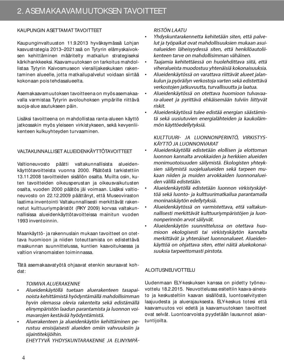 Kaavamuutoksen on tarkoitus mahdollistaa Tytyrin Kaivosmuseon vierailijakeskuksen rakentaminen alueelle, jotta matkailupalvelut voidaan siirtää kokonaan pois tehdasalueelta.