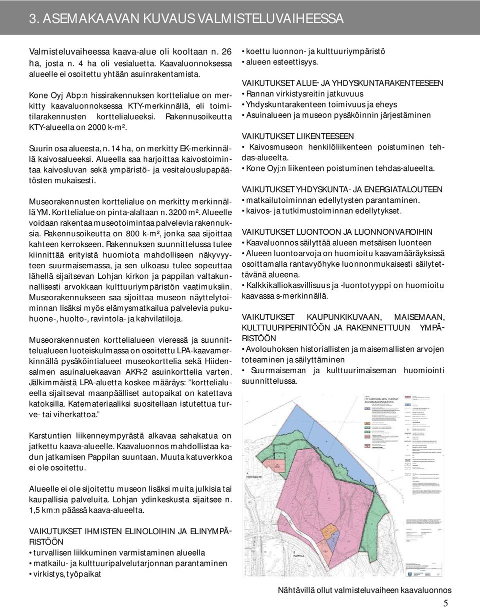 Suurin osa alueesta, n. 14 ha, on merkitty EK-merkinnällä kaivosalueeksi. Alueella saa harjoittaa kaivostoimintaa kaivosluvan sekä ympäristö- ja vesitalouslupapäätösten mukaisesti.