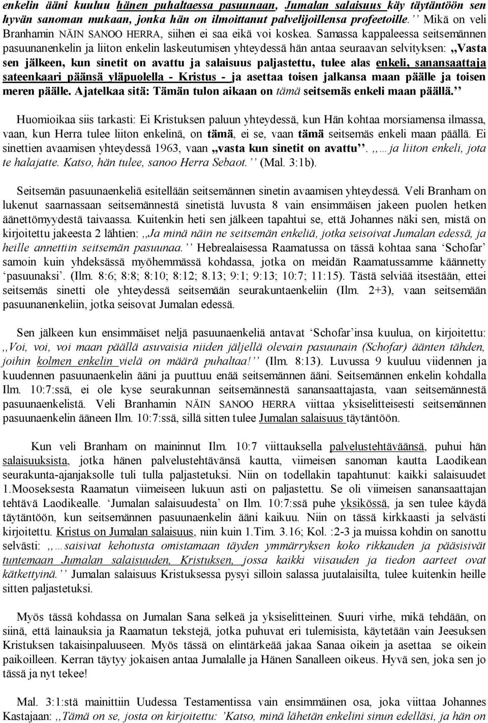 Samassa kappaleessa seitsemännen pasuunanenkelin ja liiton enkelin laskeutumisen yhteydessä hän antaa seuraavan selvityksen:,,vasta sen jälkeen, kun sinetit on avattu ja salaisuus paljastettu, tulee