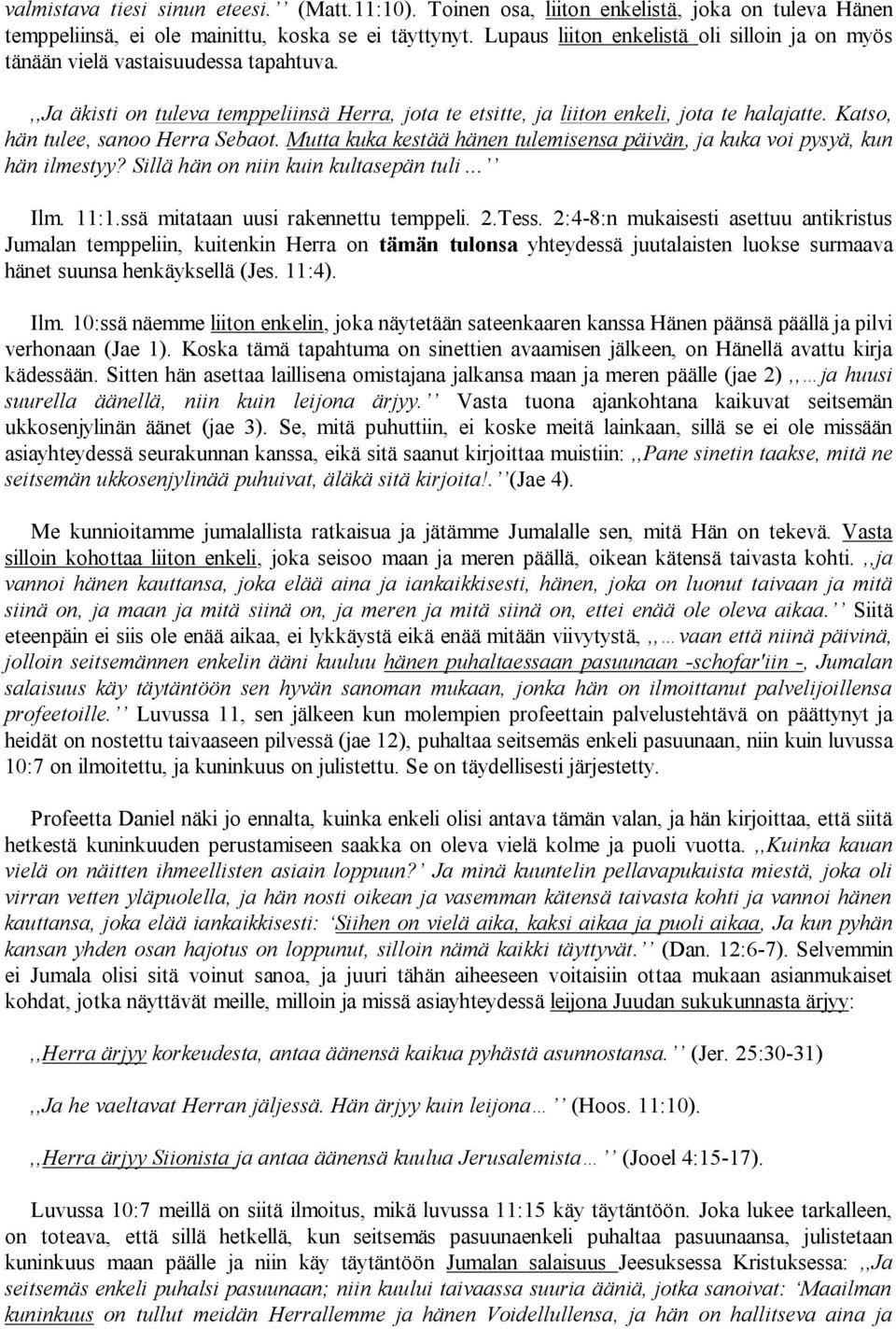 Katso, hän tulee, sanoo Herra Sebaot. Mutta kuka kestää hänen tulemisensa päivän, ja kuka voi pysyä, kun hän ilmestyy? Sillä hän on niin kuin kultasepän tuli... Ilm. 11:1.