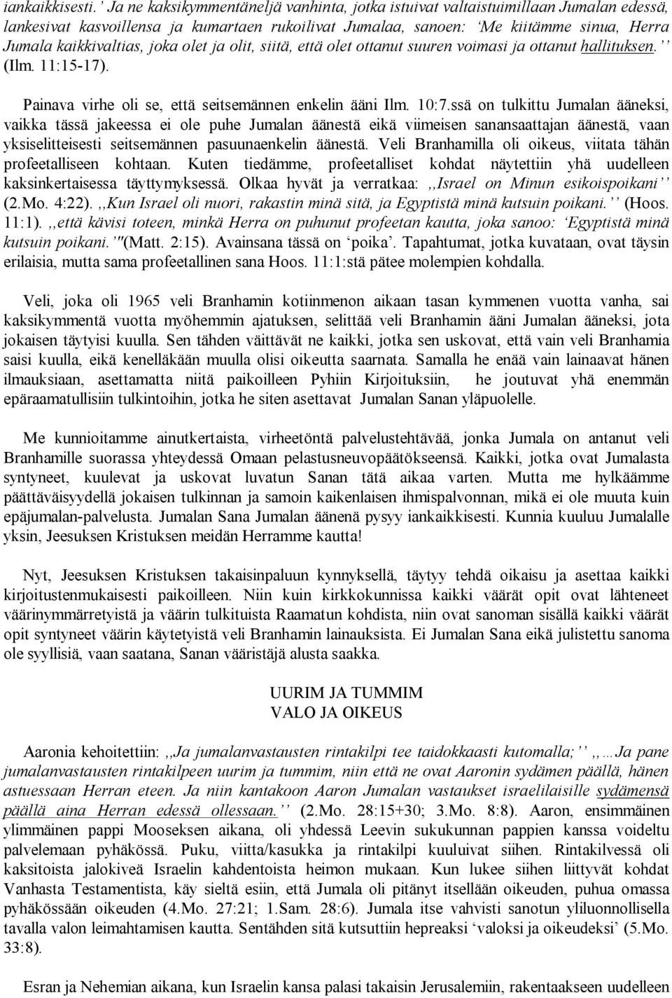 joka olet ja olit, siitä, että olet ottanut suuren voimasi ja ottanut hallituksen. (Ilm. 11:15 17). Painava virhe oli se, että seitsemännen enkelin ääni Ilm. 10:7.