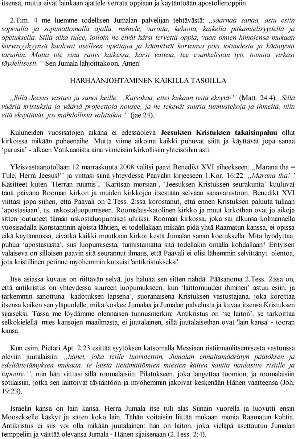 Sillä aika tulee, jolloin he eivät kärsi tervettä oppia, vaan omien himojensa mukaan korvasyyhyynsä haalivat itselleen opettajia ja kääntävät korvansa pois totuudesta ja kääntyvät taruihin.