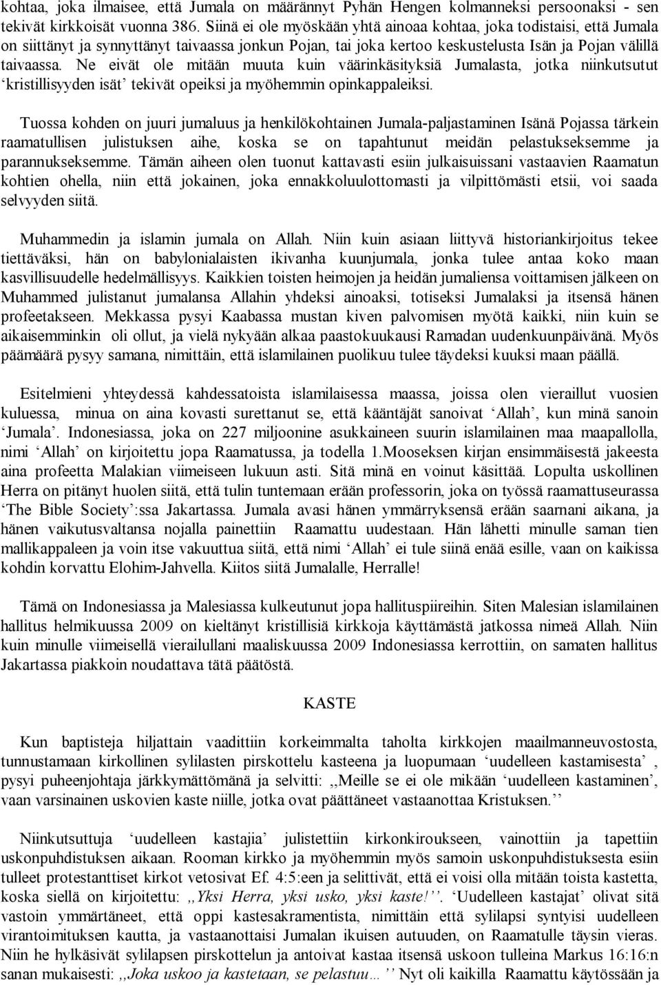 Ne eivät ole mitään muuta kuin väärinkäsityksiä Jumalasta, jotka niinkutsutut kristillisyyden isät tekivät opeiksi ja myöhemmin opinkappaleiksi.