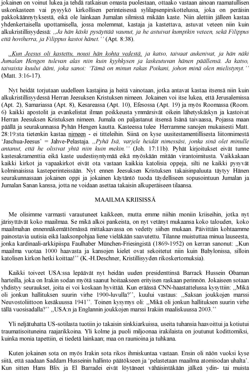 Niin alettiin jälleen kastaa yhdenkertaisella upottamisella, jossa molemmat, kastaja ja kastettava, astuvat veteen niin kuin alkukristillisyydessä:,,ja hän käski pysäyttää vaunut, ja he astuivat