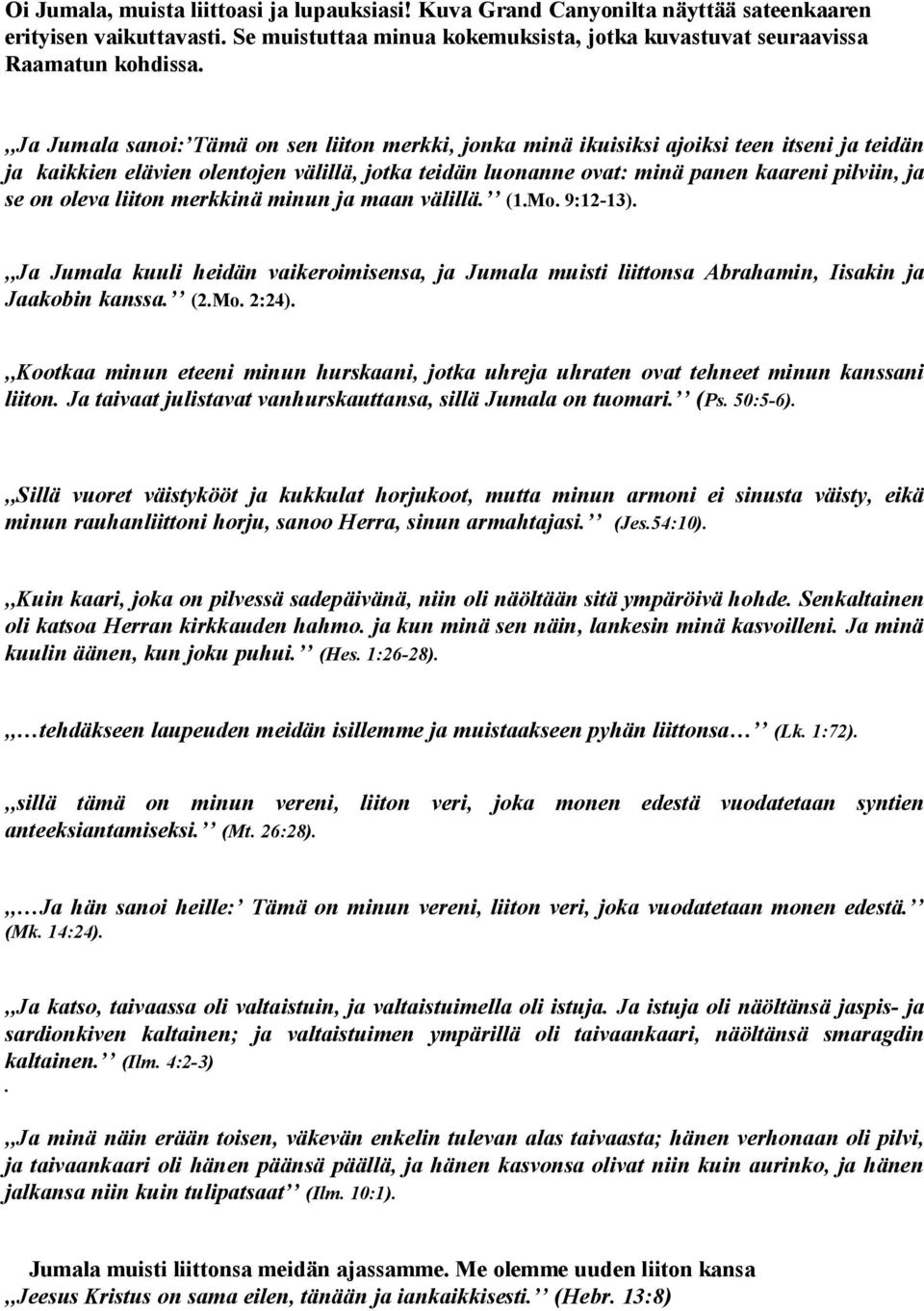 on oleva liiton merkkinä minun ja maan välillä. (1.Mo. 9:12 13).,,Ja Jumala kuuli heidän vaikeroimisensa, ja Jumala muisti liittonsa Abrahamin, Iisakin ja Jaakobin kanssa. (2.Mo. 2:24).