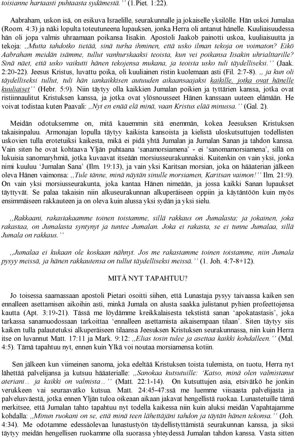 Apostoli Jaakob painotti uskoa, kuuliaisuutta ja tekoja:,,mutta tahdotko tietää, sinä turha ihminen, että usko ilman tekoja on voimaton?